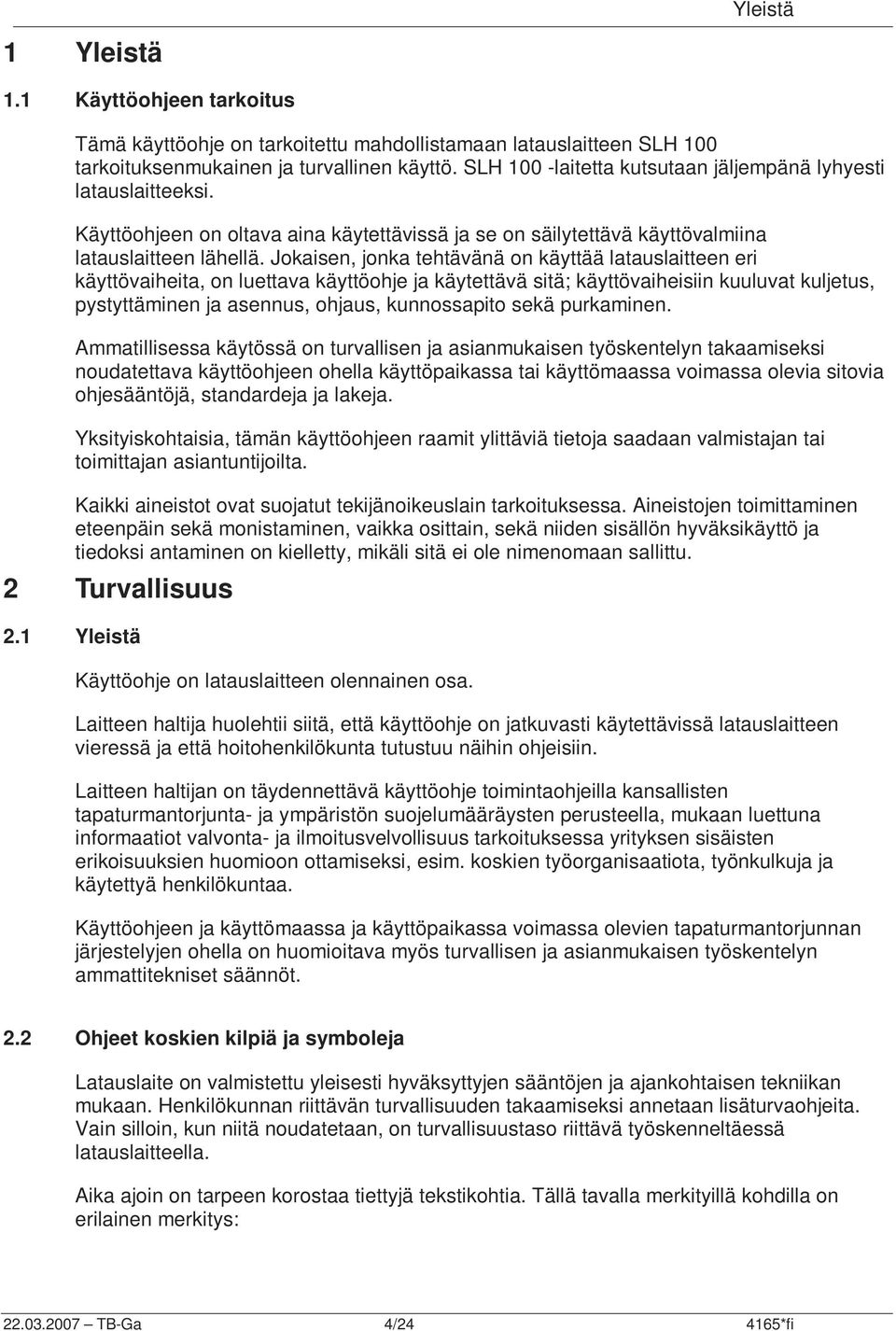 Jokaisen, jonka tehtävänä on käyttää latauslaitteen eri käyttövaiheita, on luettava käyttöohje ja käytettävä sitä; käyttövaiheisiin kuuluvat kuljetus, pystyttäminen ja asennus, ohjaus, kunnossapito