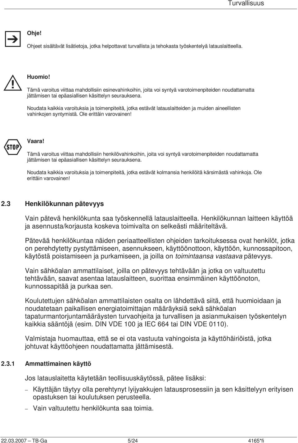 Noudata kaikkia varoituksia ja toimenpiteitä, jotka estävät latauslaitteiden ja muiden aineellisten vahinkojen syntymistä. Ole erittäin varovainen! F Vaara!