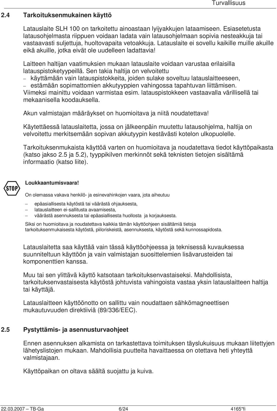 Latauslaite ei sovellu kaikille muille akuille eikä akuille, jotka eivät ole uudelleen ladattavia!