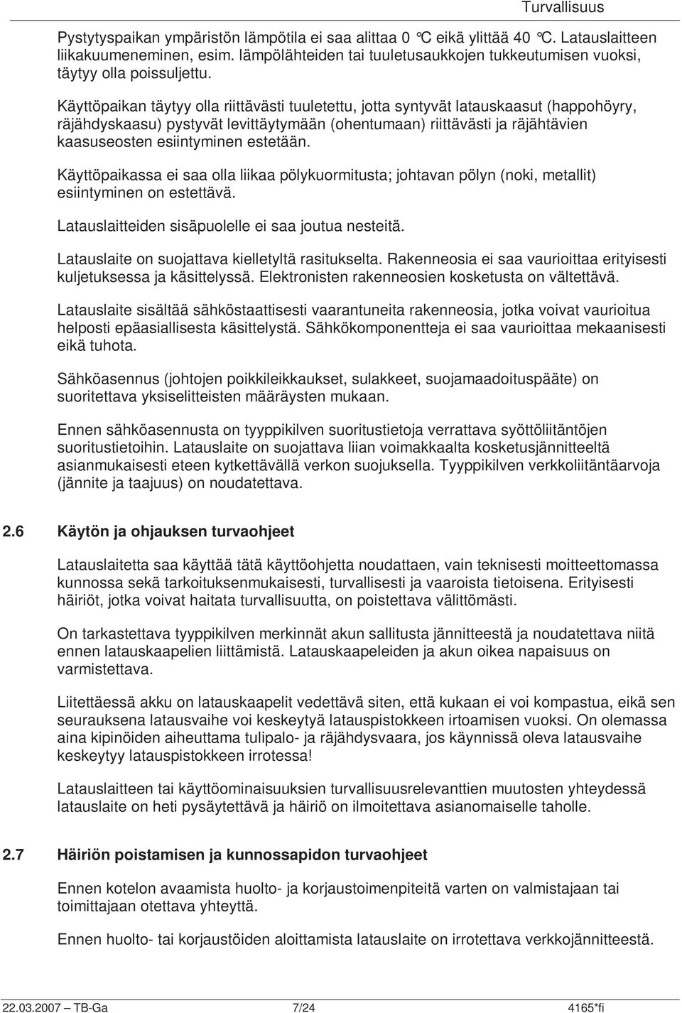 Käyttöpaikan täytyy olla riittävästi tuuletettu, jotta syntyvät latauskaasut (happohöyry, räjähdyskaasu) pystyvät levittäytymään (ohentumaan) riittävästi ja räjähtävien kaasuseosten esiintyminen