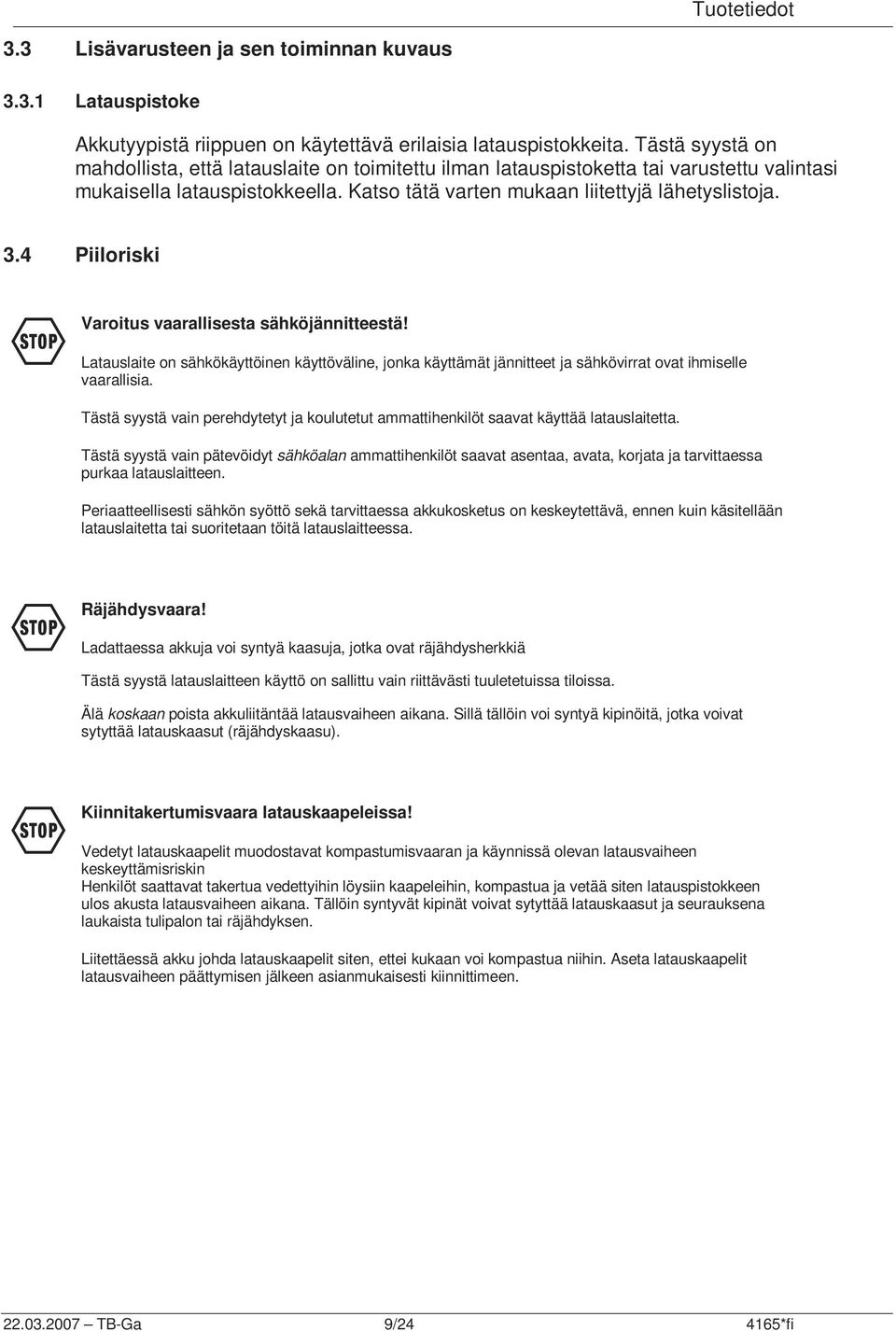 4 Piiloriski F Varoitus vaarallisesta sähköjännitteestä! Latauslaite on sähkökäyttöinen käyttöväline, jonka käyttämät jännitteet ja sähkövirrat ovat ihmiselle vaarallisia.