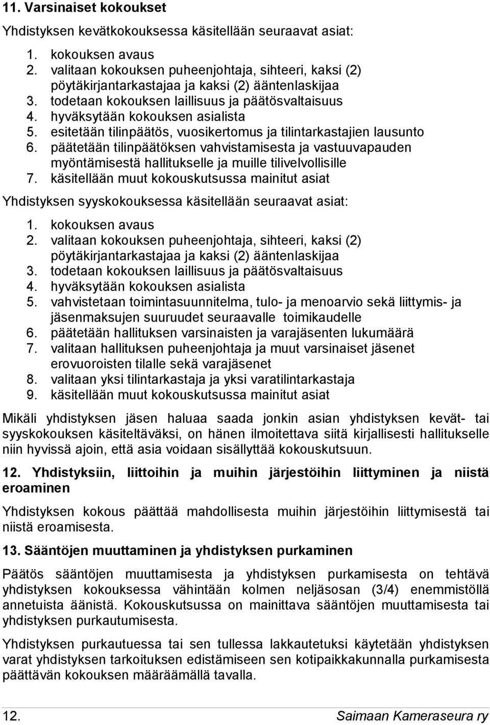 esitetään tilinpäätös, vuosikertomus ja tilintarkastajien lausunto 6. päätetään tilinpäätöksen vahvistamisesta ja vastuuvapauden myöntämisestä hallitukselle ja muille tilivelvollisille 7.