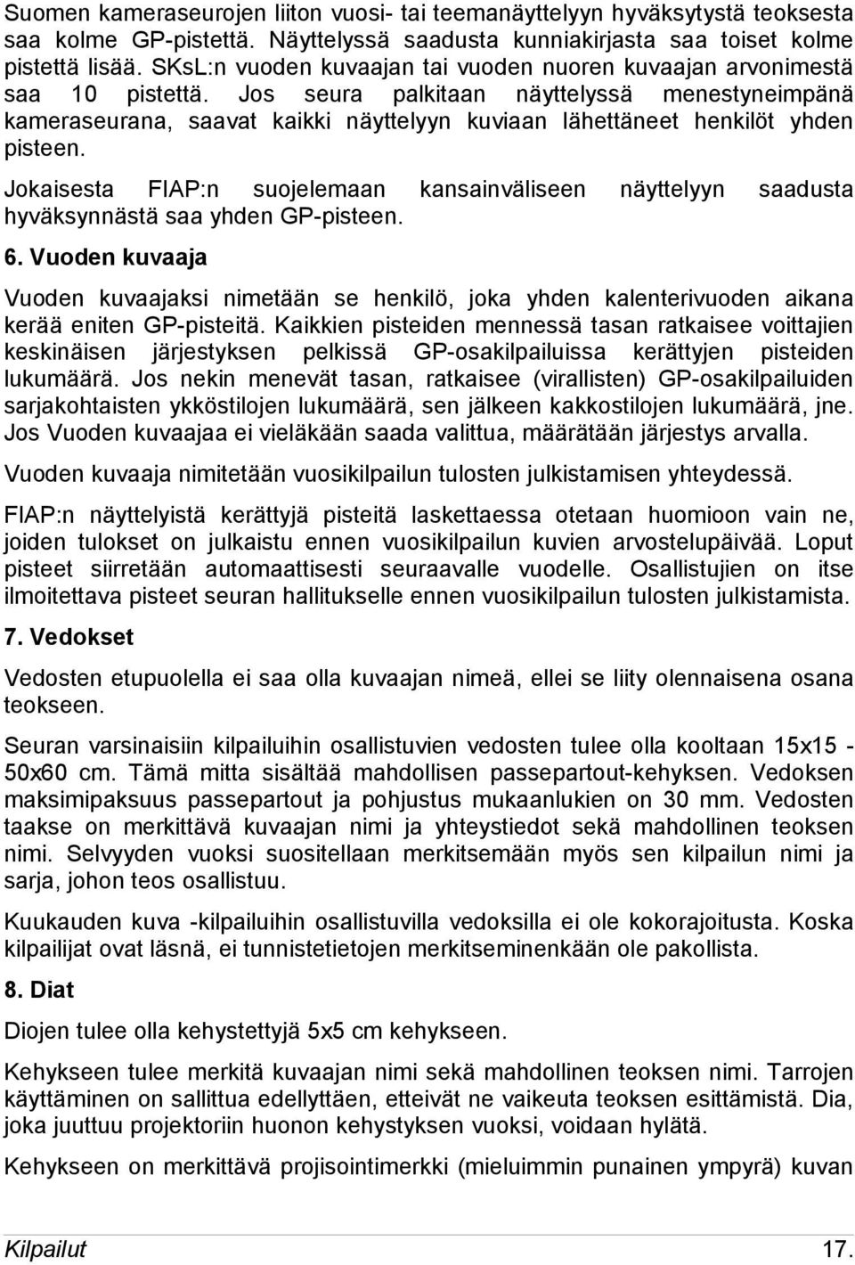 Jos seura palkitaan näyttelyssä menestyneimpänä kameraseurana, saavat kaikki näyttelyyn kuviaan lähettäneet henkilöt yhden pisteen.