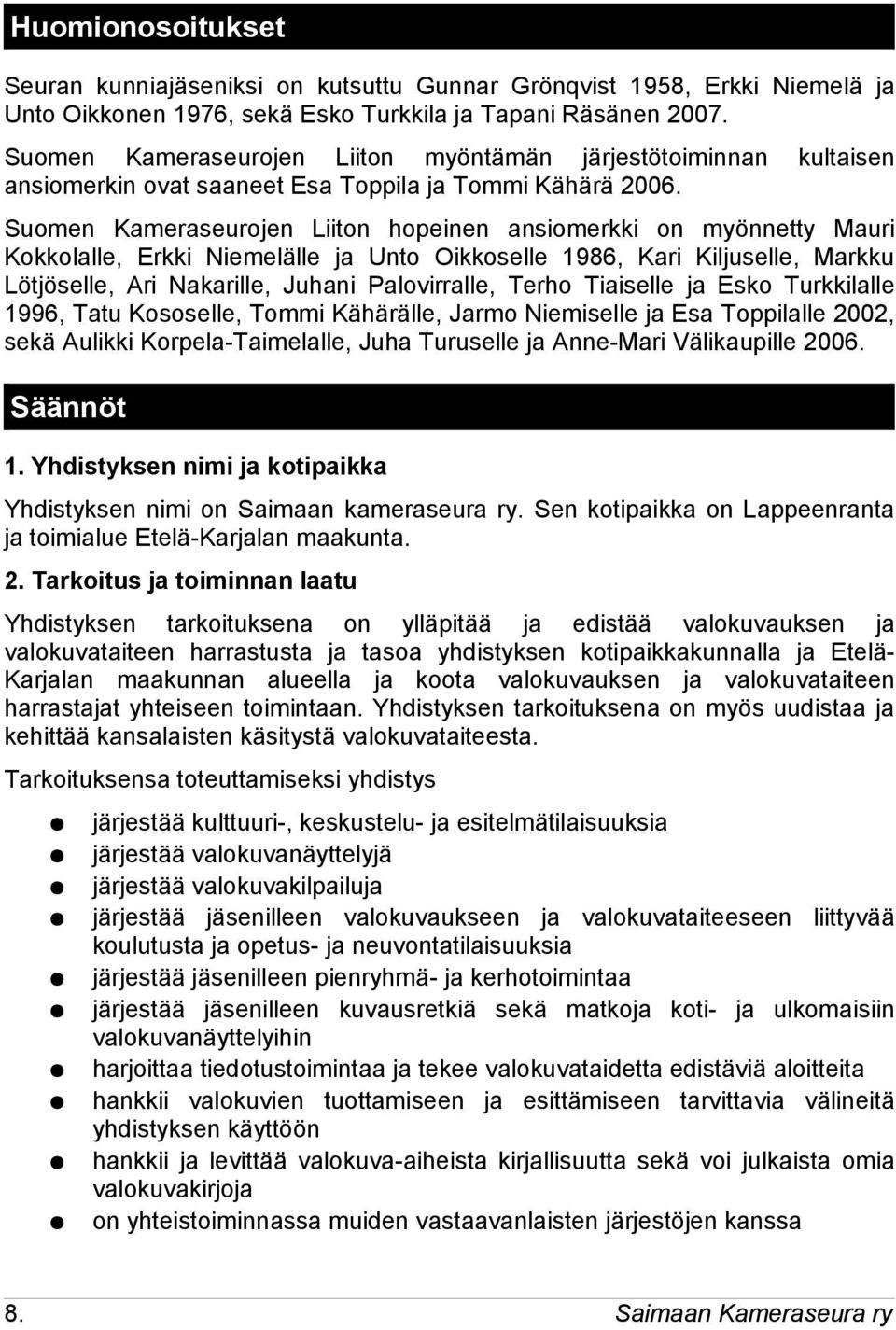 Suomen Kameraseurojen Liiton hopeinen ansiomerkki on myönnetty Mauri Kokkolalle, Erkki Niemelälle ja Unto Oikkoselle 1986, Kari Kiljuselle, Markku Lötjöselle, Ari Nakarille, Juhani Palovirralle,