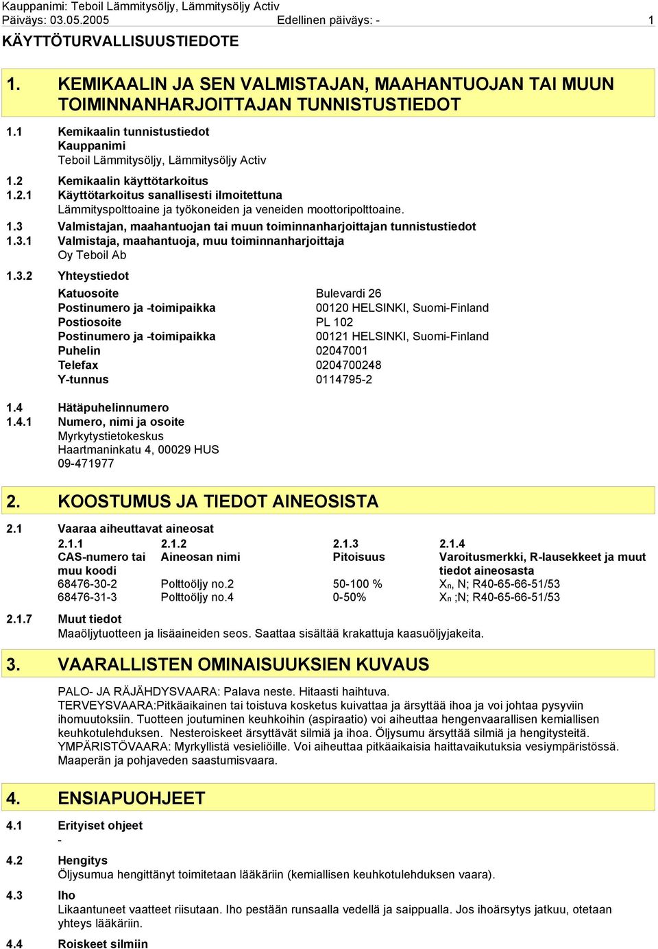 1.3 Valmistajan, maahantuojan tai muun toiminnanharjoittajan tunnistustiedot 1.3.1 Valmistaja, maahantuoja, muu toiminnanharjoittaja Oy Teboil Ab 1.3.2 Yhteystiedot Katuosoite Bulevardi 26