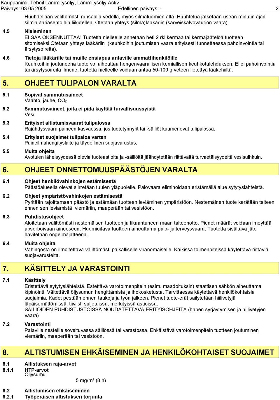 otetaan yhteys lääkäriin (keuhkoihin joutumisen vaara erityisesti tunnettaessa pahoinvointia tai ärsytysoireita). 4.