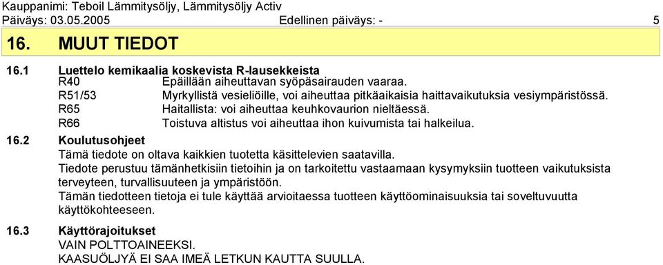 R66 Toistuva altistus voi aiheuttaa ihon kuivumista tai halkeilua. 16.2 Koulutusohjeet Tämä tiedote on oltava kaikkien tuotetta käsittelevien saatavilla.