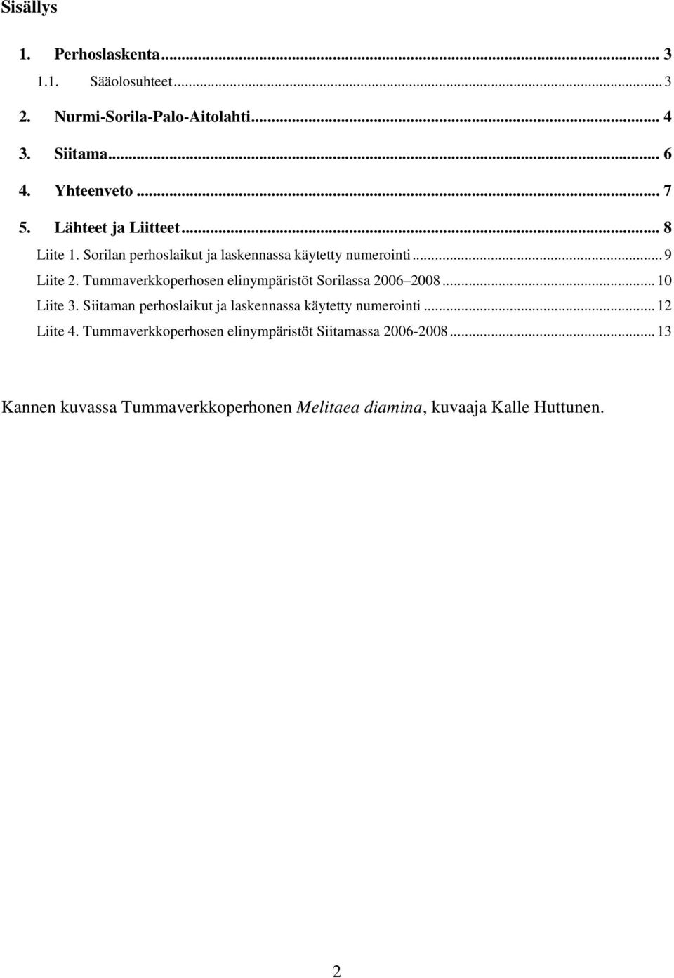 Tummaverkkoperhosen elinympäristöt Sorilassa 2006 2008... 10 Liite 3. Siitaman perhoslaikut ja laskennassa käytetty numerointi.