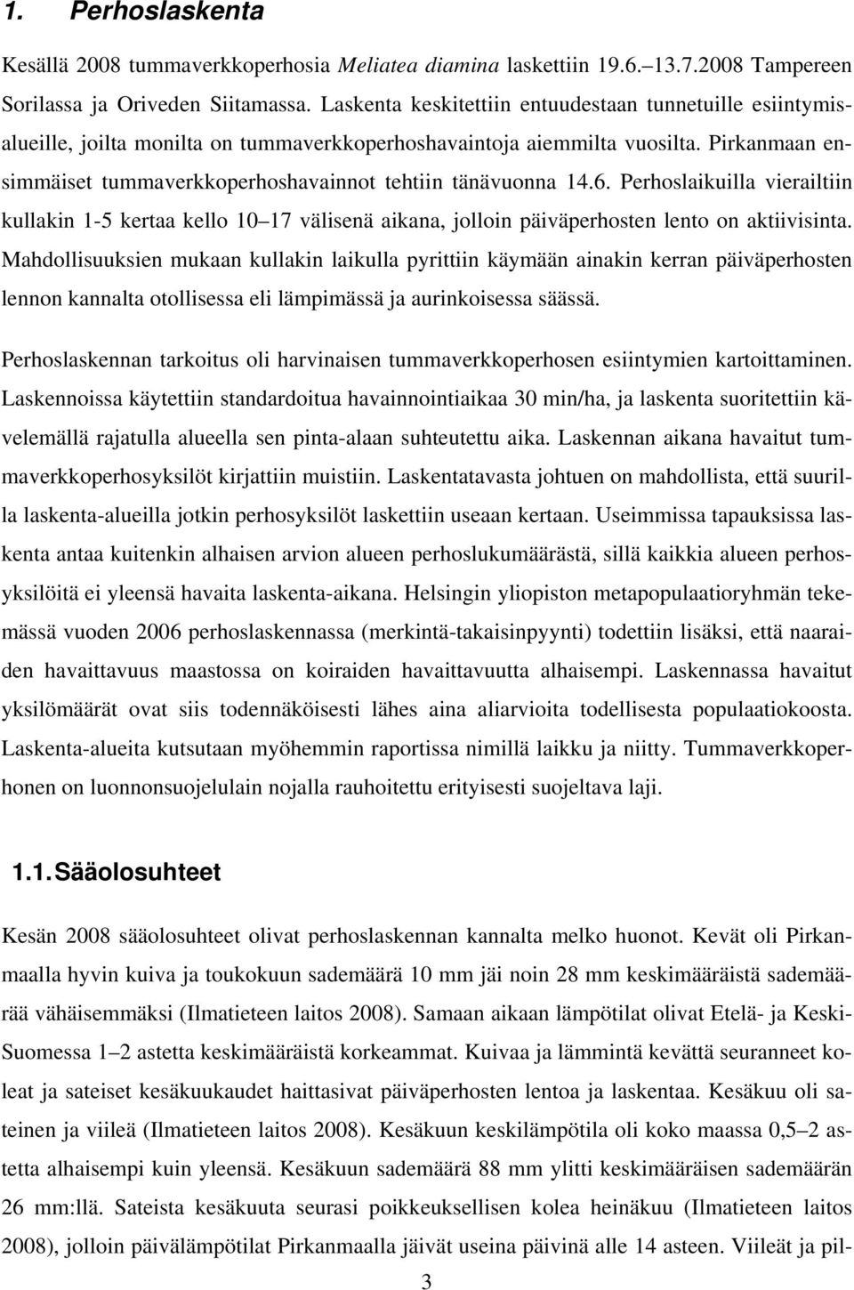 Pirkanmaan ensimmäiset tummaverkkoperhoshavainnot tehtiin tänävuonna 14.6. Perhoslaikuilla vierailtiin kullakin 1-5 kertaa kello 10 17 välisenä aikana, jolloin päiväperhosten lento on aktiivisinta.