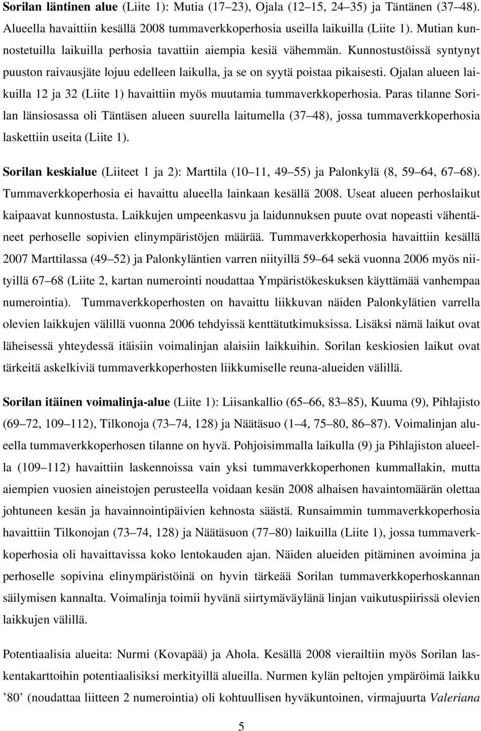 Ojalan alueen laikuilla 12 ja 32 (Liite 1) havaittiin myös muutamia tummaverkkoperhosia.