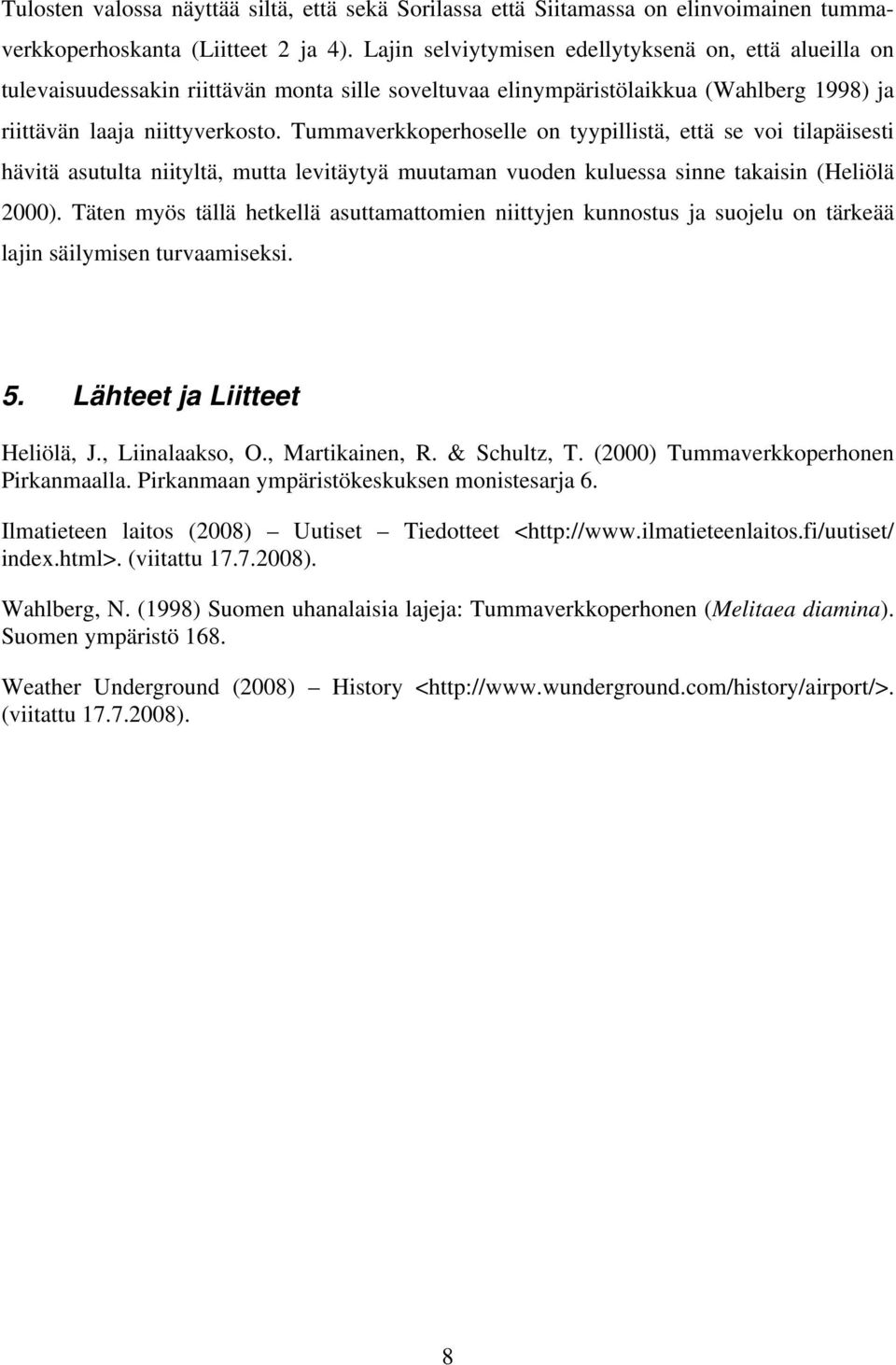 Tummaverkkoperhoselle on tyypillistä, että se voi tilapäisesti hävitä asutulta niityltä, mutta levitäytyä muutaman vuoden kuluessa sinne takaisin (Heliölä 2000).