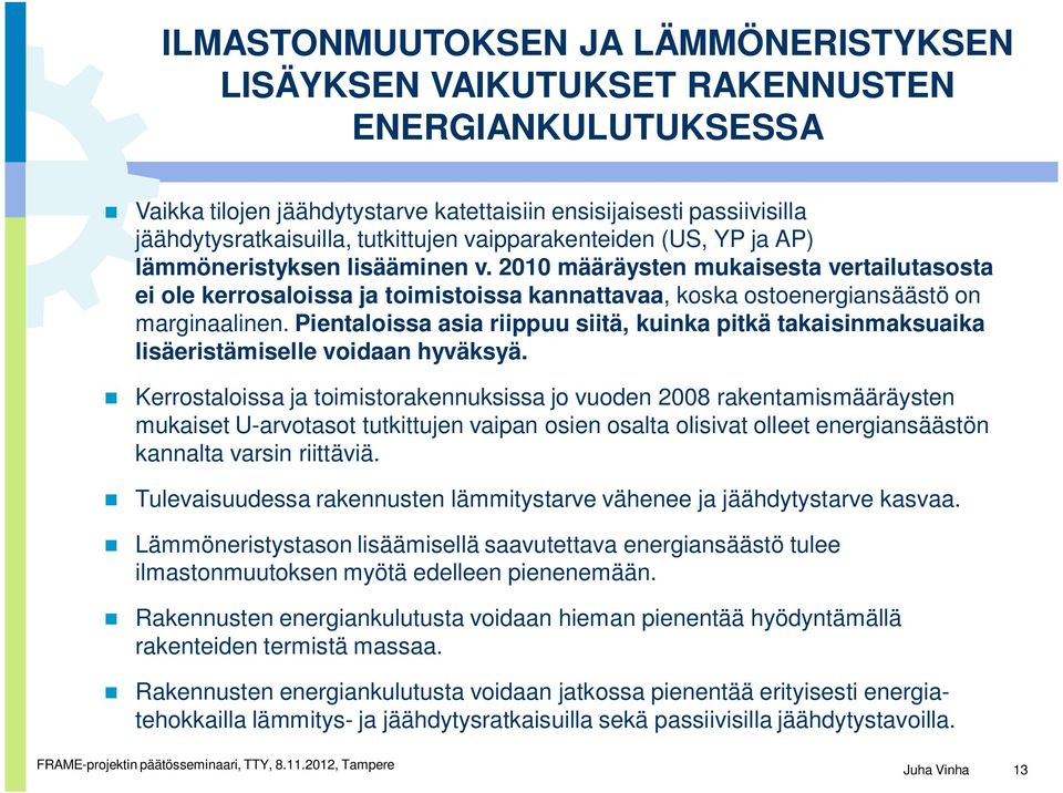 Pientaloissa asia riippuu siitä, kuinka pitkä takaisinmaksuaika lisäeristämiselle voidaan hyväksyä.