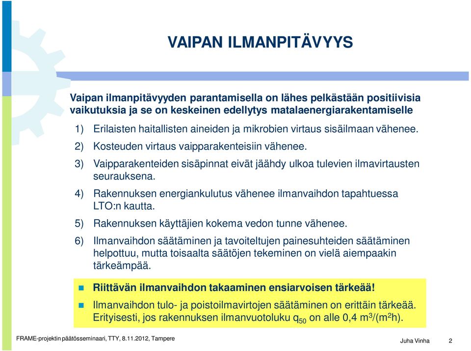 4) Rakennuksen energiankulutus vähenee ilmanvaihdon tapahtuessa LTO:n kautta. 5) Rakennuksen käyttäjien kokema vedon tunne vähenee.