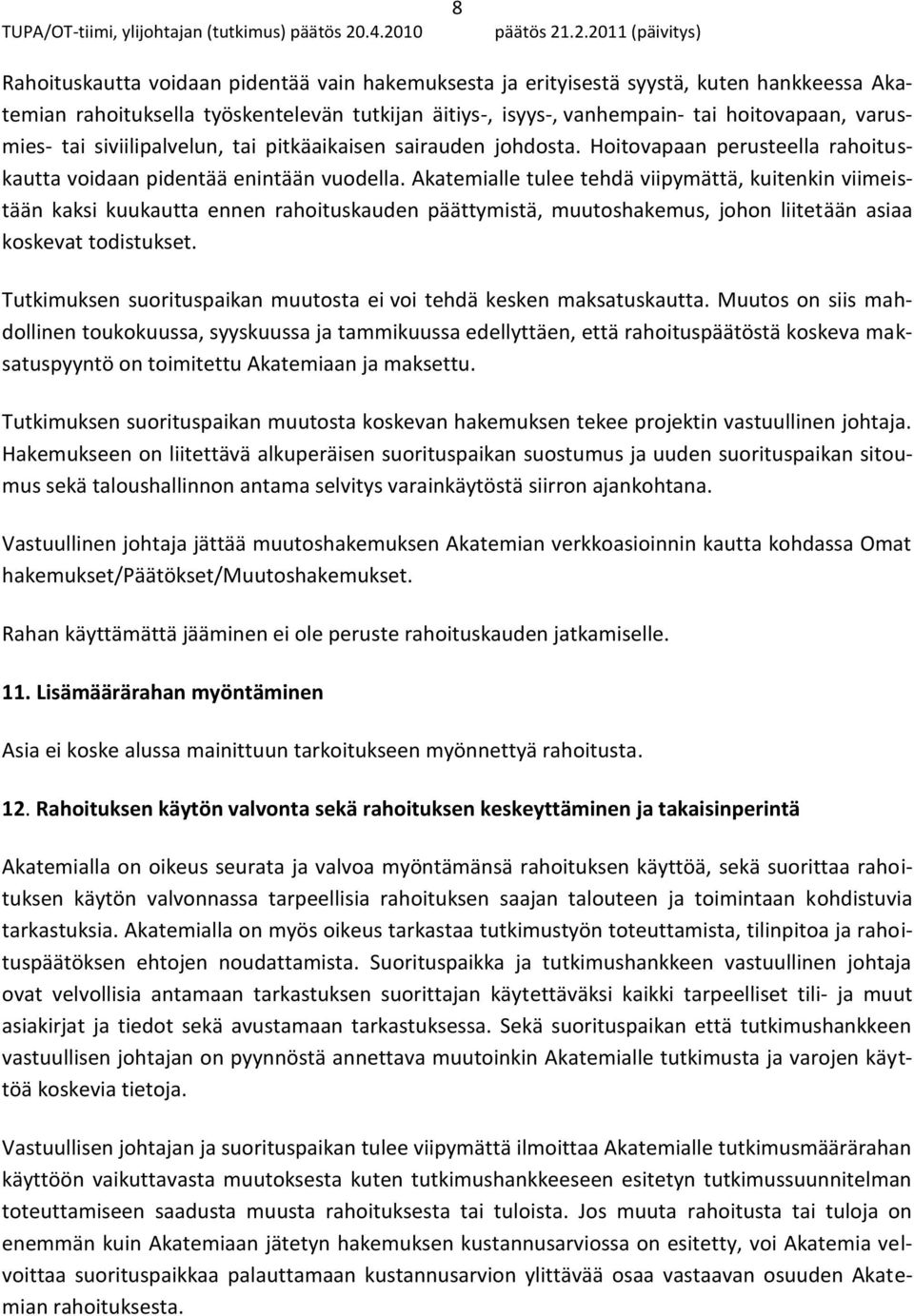 Akatemialle tulee tehdä viipymättä, kuitenkin viimeistään kaksi kuukautta ennen rahoituskauden päättymistä, muutoshakemus, johon liitetään asiaa koskevat todistukset.