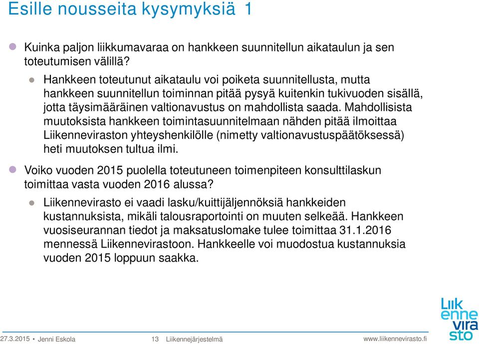 Mahdollisista muutoksista hankkeen toimintasuunnitelmaan nähden pitää ilmoittaa Liikenneviraston yhteyshenkilölle (nimetty valtionavustuspäätöksessä) heti muutoksen tultua ilmi.