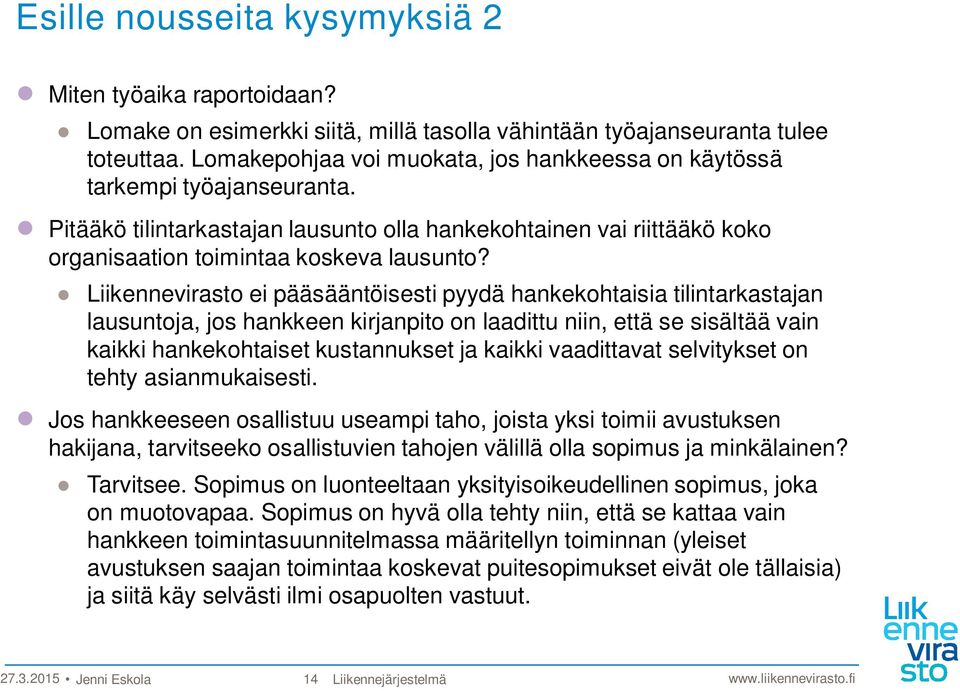 Liikennevirasto ei pääsääntöisesti pyydä hankekohtaisia tilintarkastajan lausuntoja, jos hankkeen kirjanpito on laadittu niin, että se sisältää vain kaikki hankekohtaiset kustannukset ja kaikki