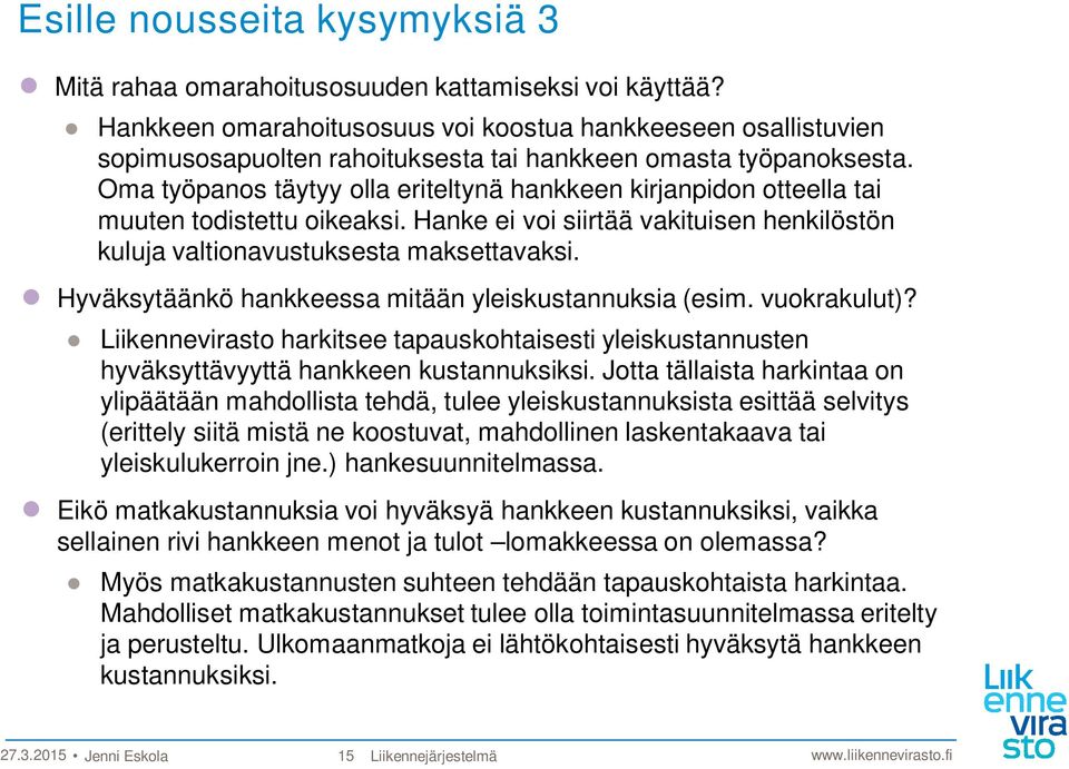 Oma työpanos täytyy olla eriteltynä hankkeen kirjanpidon otteella tai muuten todistettu oikeaksi. Hanke ei voi siirtää vakituisen henkilöstön kuluja valtionavustuksesta maksettavaksi.