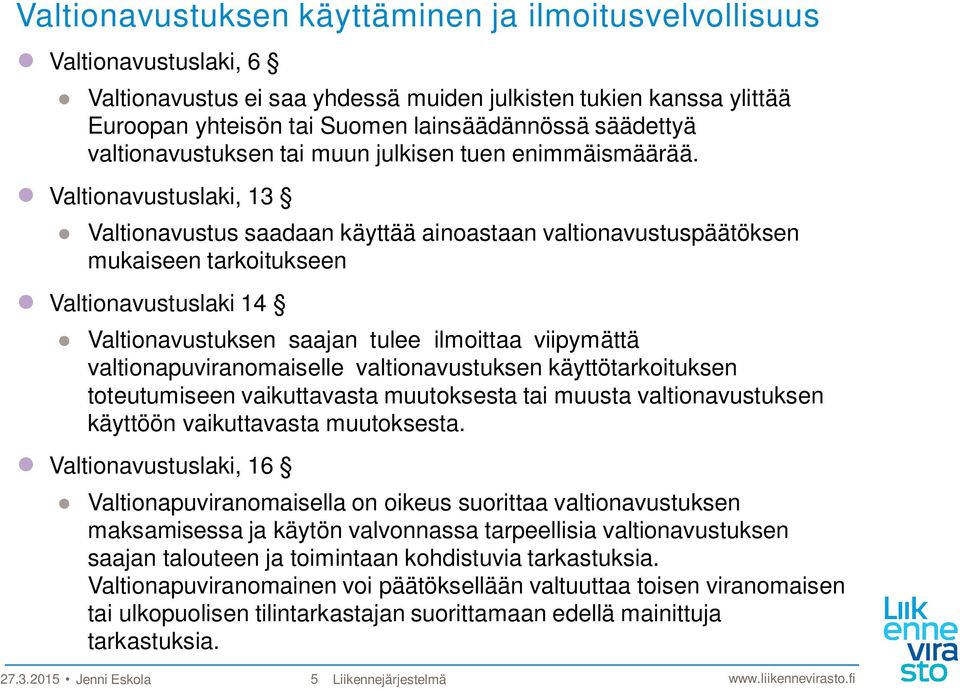 Valtionavustuslaki, 13 Valtionavustus saadaan käyttää ainoastaan valtionavustuspäätöksen mukaiseen tarkoitukseen Valtionavustuslaki 14 Valtionavustuksen saajan tulee ilmoittaa viipymättä