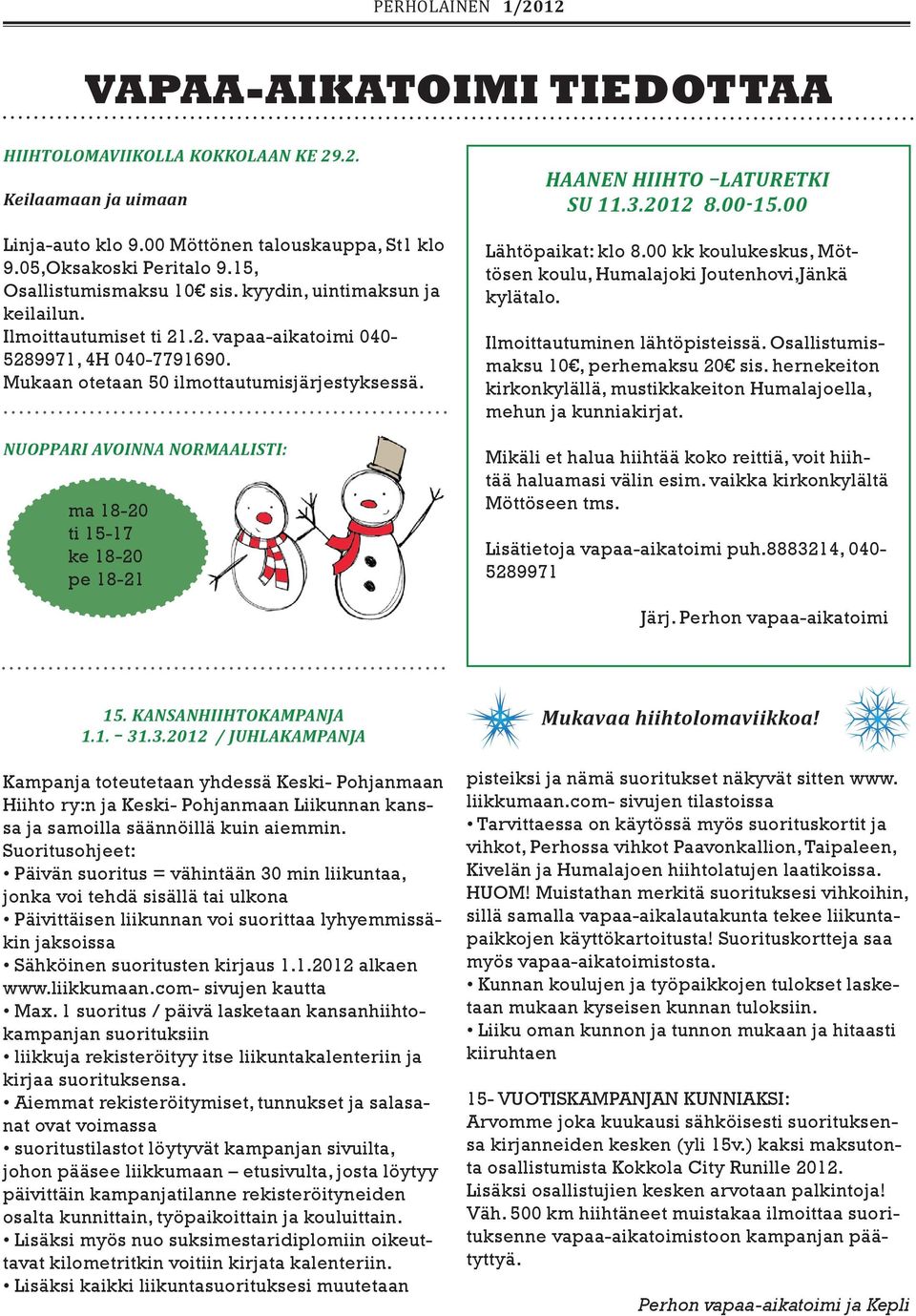 Nuoppari avoinna normaalisti: ma 18-20 ti 15-17 ke 18-20 pe 18-21 HAANEN HIIHTO laturetki Su 11.3.2012 8.00-15.00 Lähtöpaikat: klo 8.