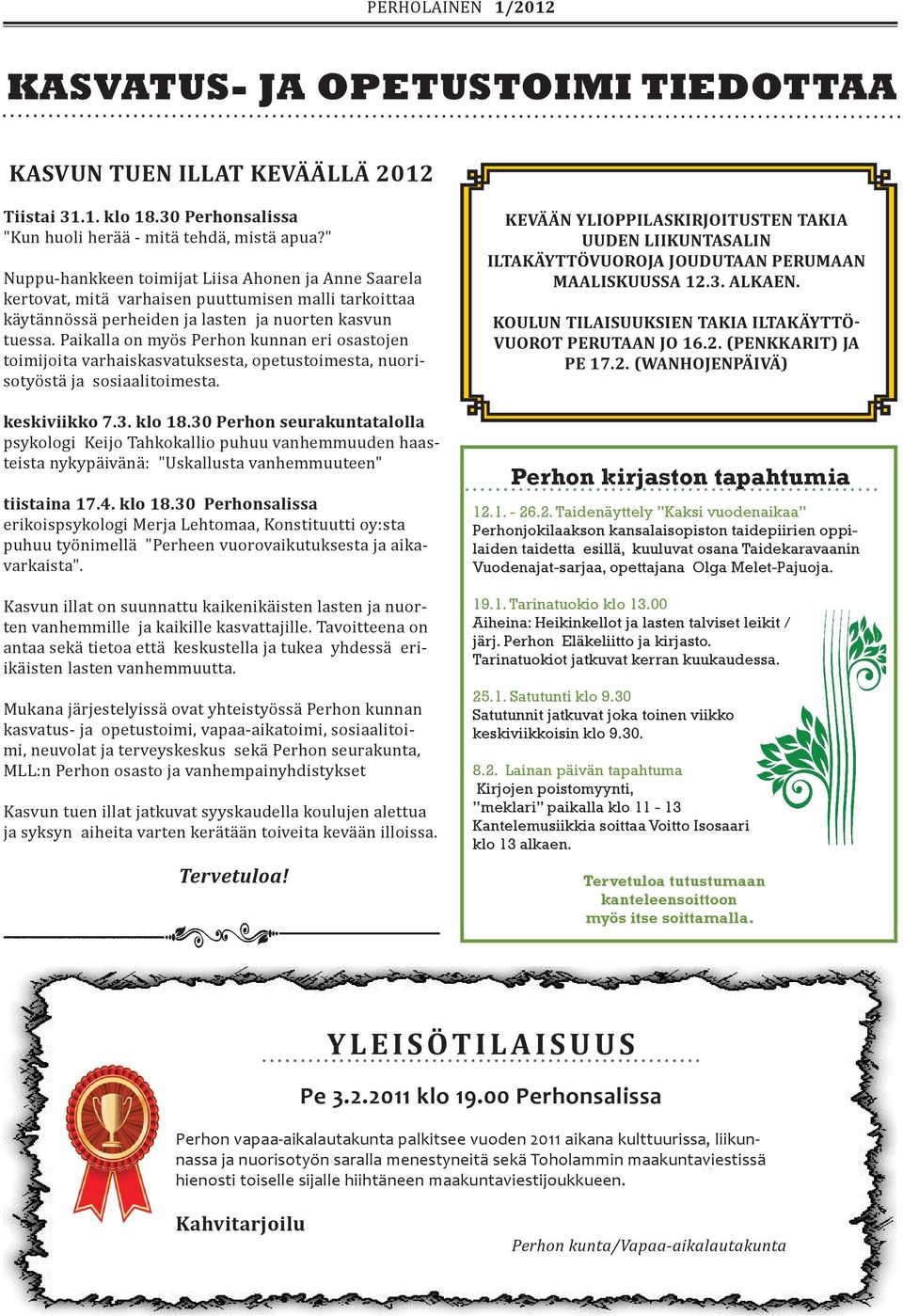 Paikalla on myös Perhon kunnan eri osastojen toimijoita varhaiskasvatuksesta, opetustoimesta, nuorisotyöstä ja sosiaalitoimesta. keskiviikko 7.3. klo 18.