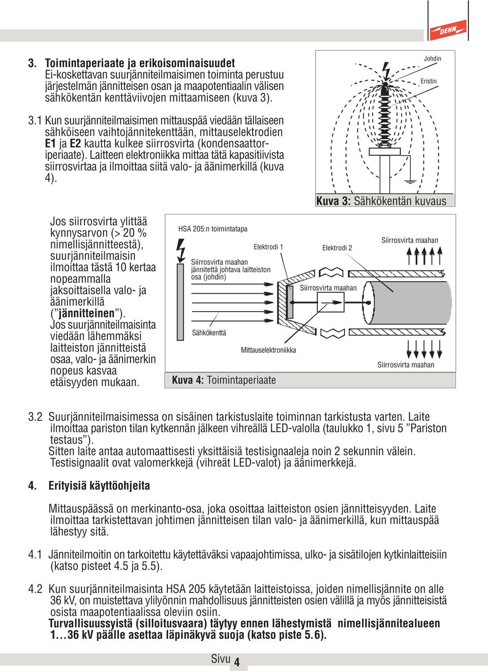 Laitteen elektroniikka mittaa tätä kapasitiivista siirrosvirtaa ja ilmoittaa siitä valo- ja äänimerkillä (kuva 4).