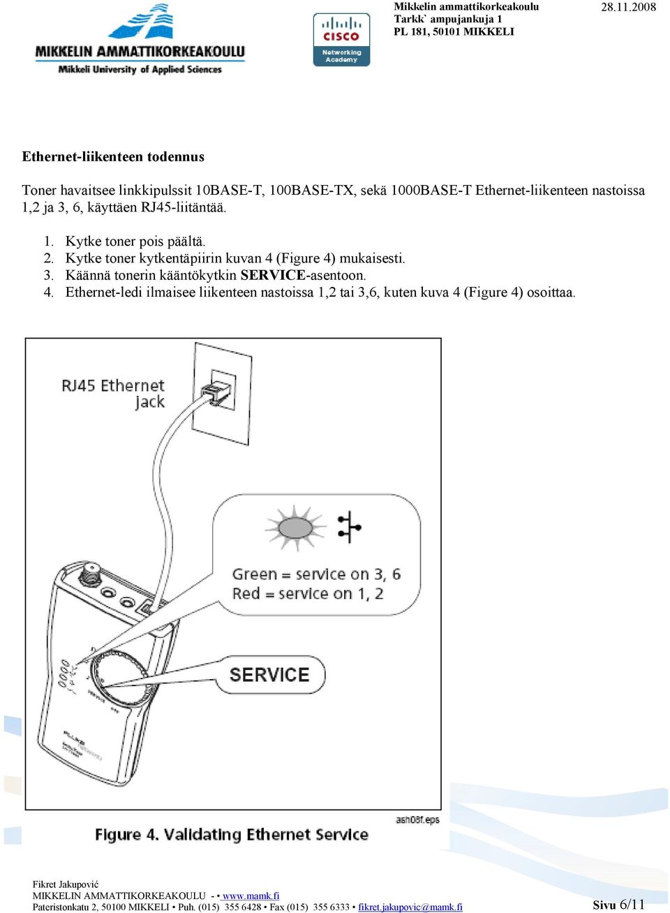 Kytke toner kytkentäpiirin kuvan 4 (Figure 4) mukaisesti. 3. Käännä tonerin kääntökytkin SERVICE-asentoon. 4. Ethernet-ledi ilmaisee liikenteen nastoissa 1,2 tai 3,6, kuten kuva 4 (Figure 4) osoittaa.