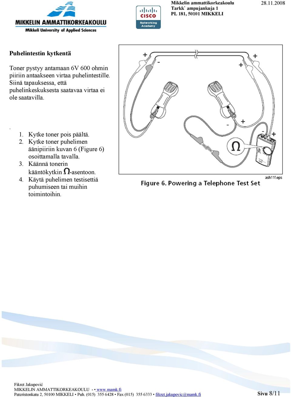 Kytke toner puhelimen äänipiiriin kuvan 6 (Figure 6) osoittamalla tavalla. 3. Käännä tonerin kääntökytkin -asentoon. 4.