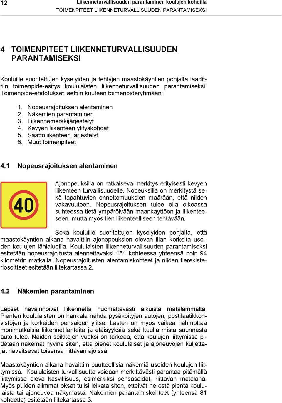 Nopeusrajoituksen alentaminen 2. Näkemien parantaminen 3. Liikennemerkkijärjestelyt 4. Kevyen liikenteen ylityskohdat 5. Saattoliikenteen järjestelyt 6. Muut toimenpiteet 4.