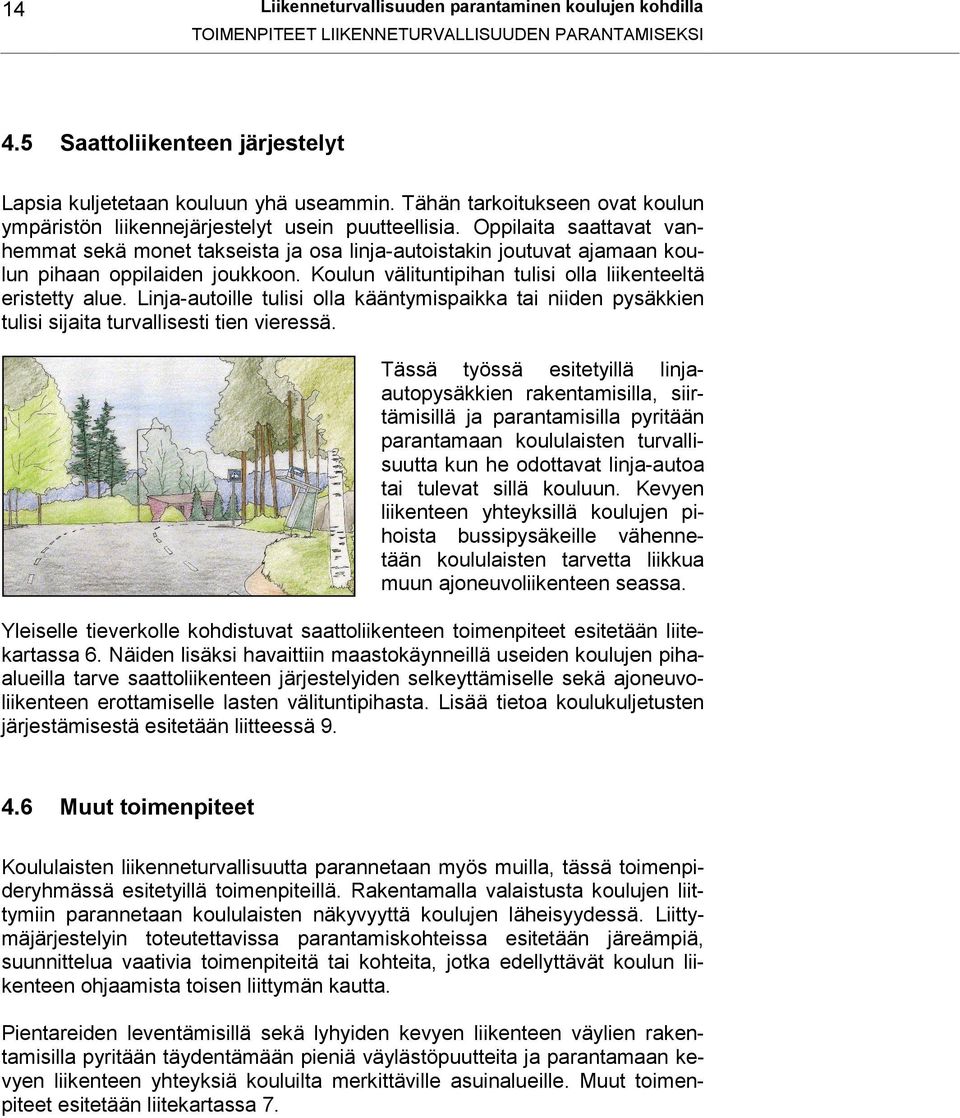 Oppilaita saattavat vanhemmat sekä monet takseista ja osa linja-autoistakin joutuvat ajamaan koulun pihaan oppilaiden joukkoon. Koulun välituntipihan tulisi olla liikenteeltä eristetty alue.