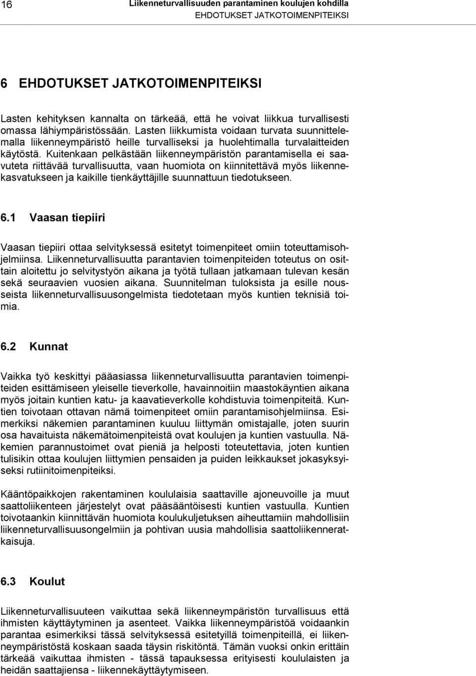 Kuitenkaan pelkästään liikenneympäristön parantamisella ei saavuteta riittävää turvallisuutta, vaan huomiota on kiinnitettävä myös liikennekasvatukseen ja kaikille tienkäyttäjille suunnattuun