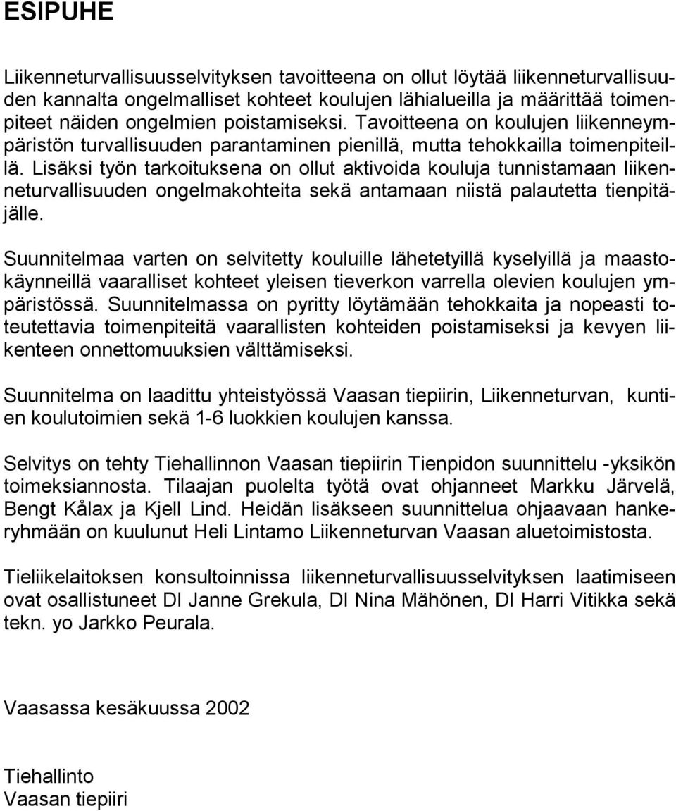 Lisäksi työn tarkoituksena on ollut aktivoida kouluja tunnistamaan liikenneturvallisuuden ongelmakohteita sekä antamaan niistä palautetta tienpitäjälle.