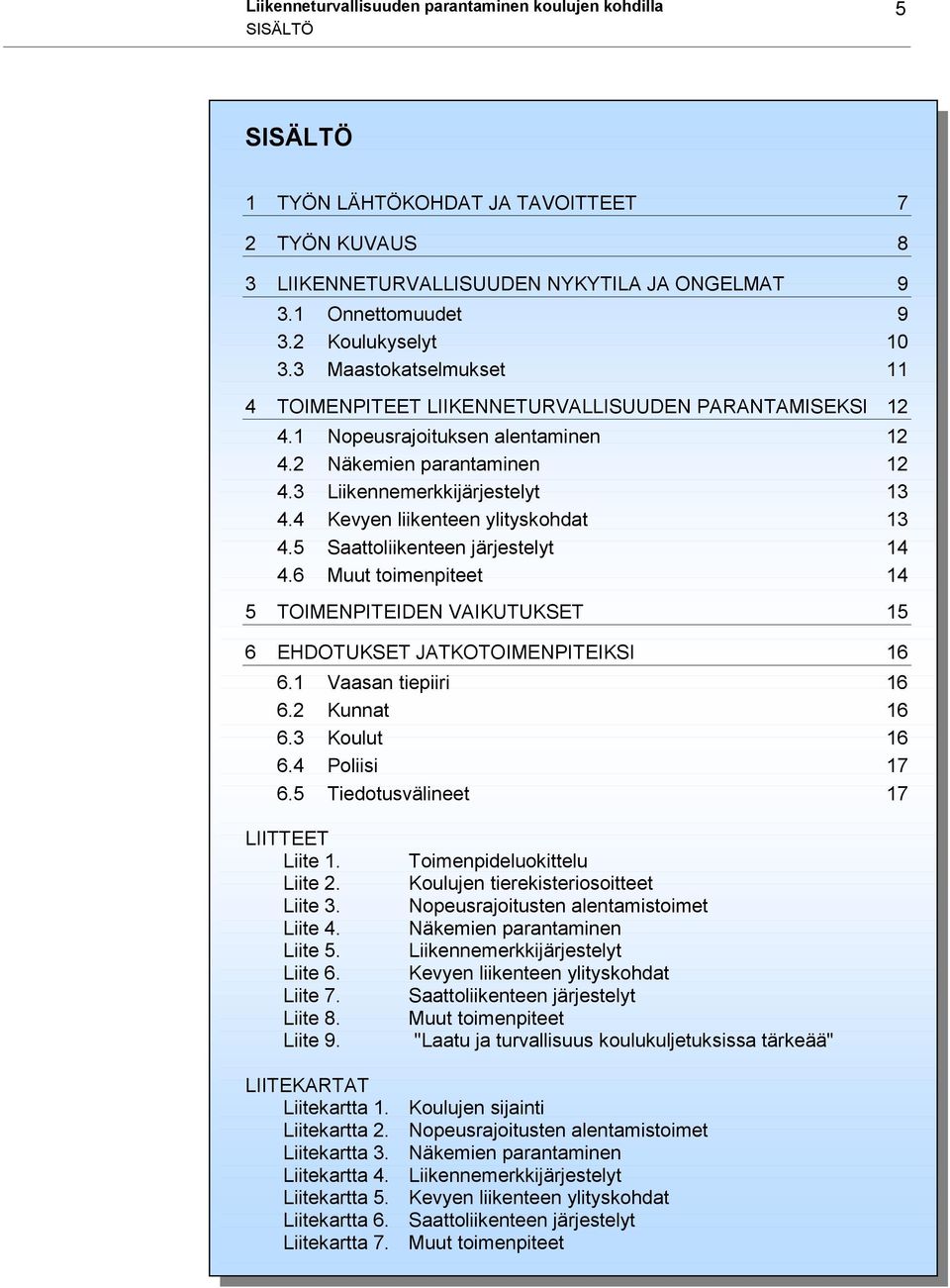 3 Liikennemerkkijärjestelyt 13 4.4 Kevyen liikenteen ylityskohdat 13 4.5 Saattoliikenteen järjestelyt 14 4.6 Muut toimenpiteet 14 5 TOIMENPITEIDEN VAIKUTUKSET 15 6 EHDOTUKSET JATKOTOIMENPITEIKSI 16 6.