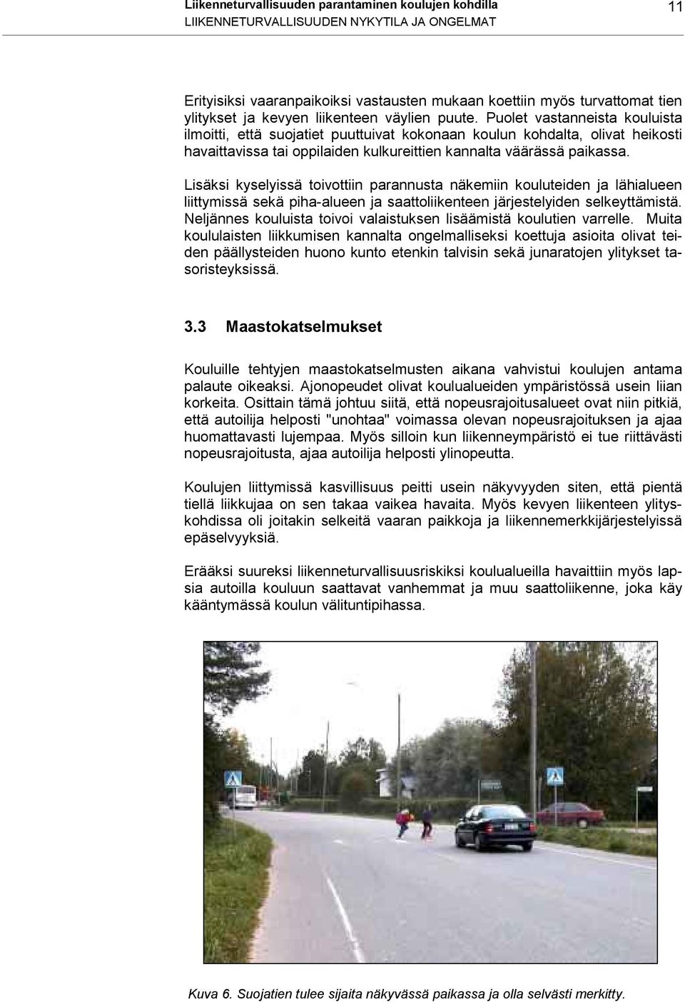 Puolet vastanneista kouluista ilmoitti, että suojatiet puuttuivat kokonaan koulun kohdalta, olivat heikosti havaittavissa tai oppilaiden kulkureittien kannalta väärässä paikassa.