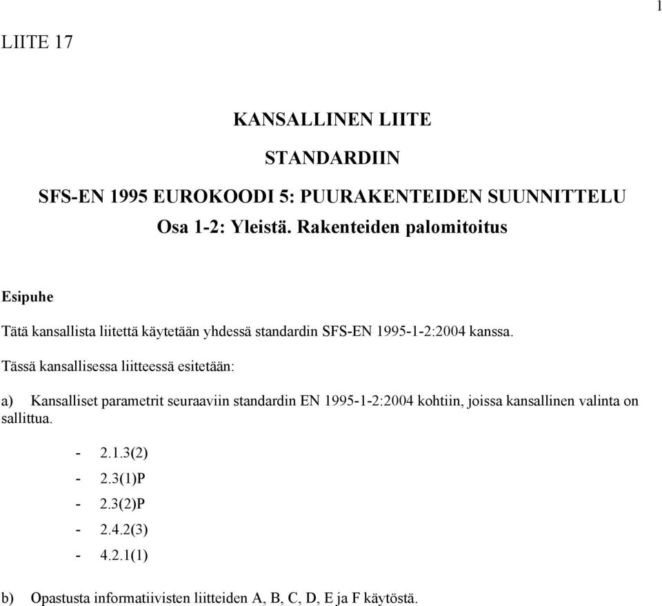 Tässä kansallisessa liitteessä esitetään: a) Kansalliset parametrit seuraaviin standardin EN 1995-1-2:2004 kohtiin, joissa