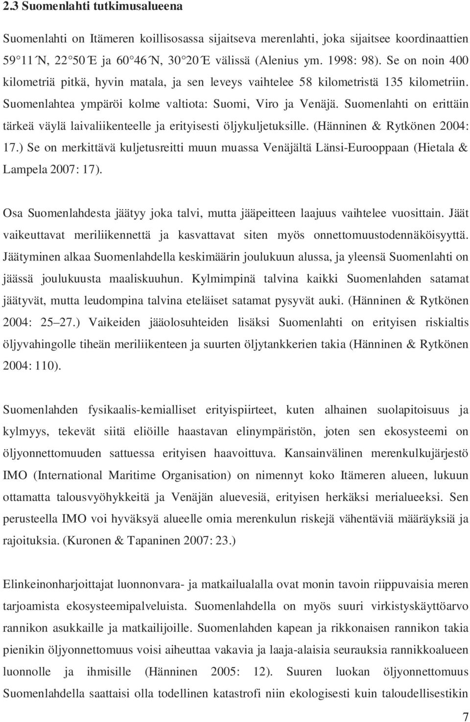 Suomenlahti on erittäin tärkeä väylä laivaliikenteelle ja erityisesti öljykuljetuksille. (Hänninen & Rytkönen 2004: 17.