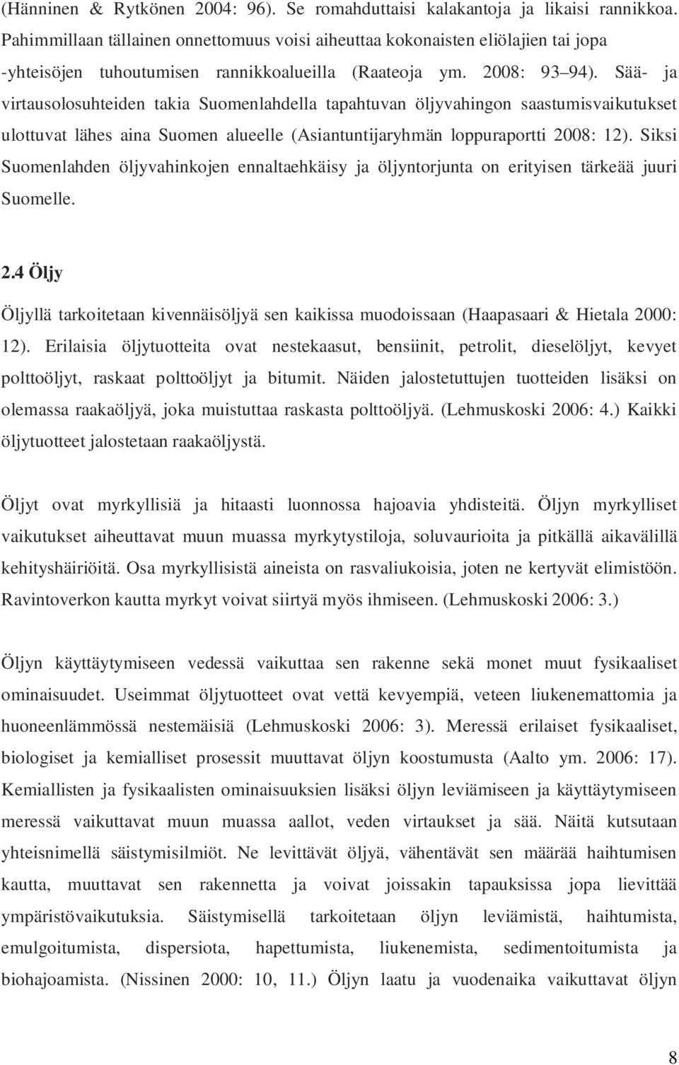 Sää- ja virtausolosuhteiden takia Suomenlahdella tapahtuvan öljyvahingon saastumisvaikutukset ulottuvat lähes aina Suomen alueelle (Asiantuntijaryhmän loppuraportti 2008: 12).