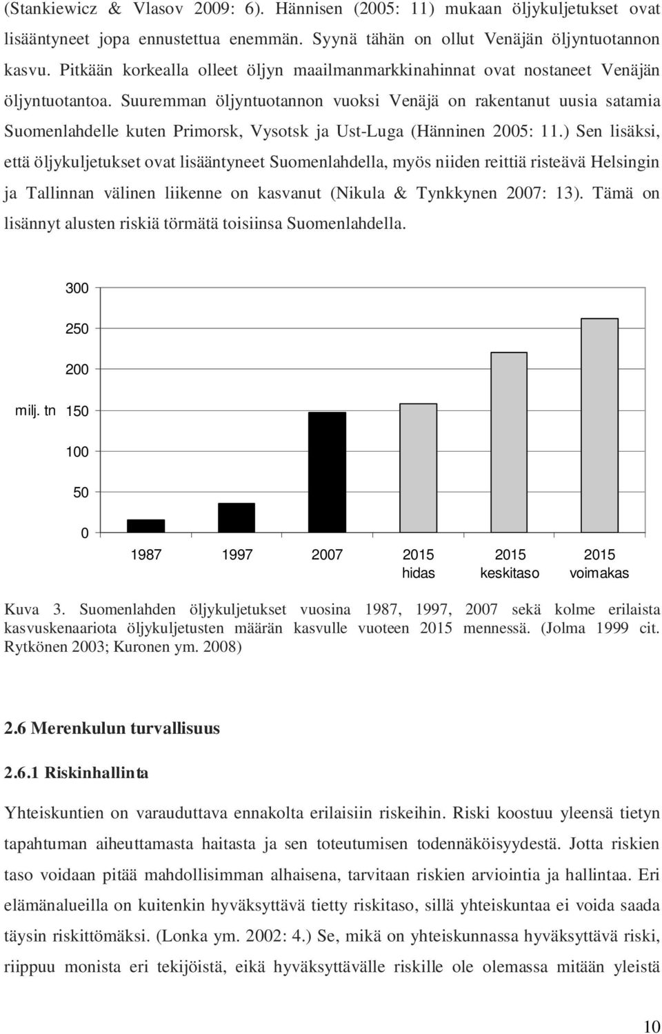 Suuremman öljyntuotannon vuoksi Venäjä on rakentanut uusia satamia Suomenlahdelle kuten Primorsk, Vysotsk ja Ust-Luga (Hänninen 2005: 11.