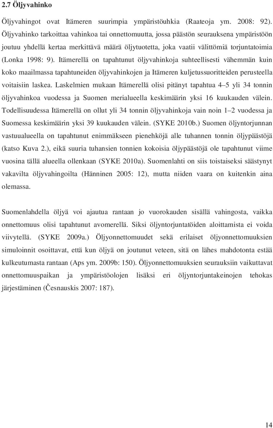 Itämerellä on tapahtunut öljyvahinkoja suhteellisesti vähemmän kuin koko maailmassa tapahtuneiden öljyvahinkojen ja Itämeren kuljetussuoritteiden perusteella voitaisiin laskea.