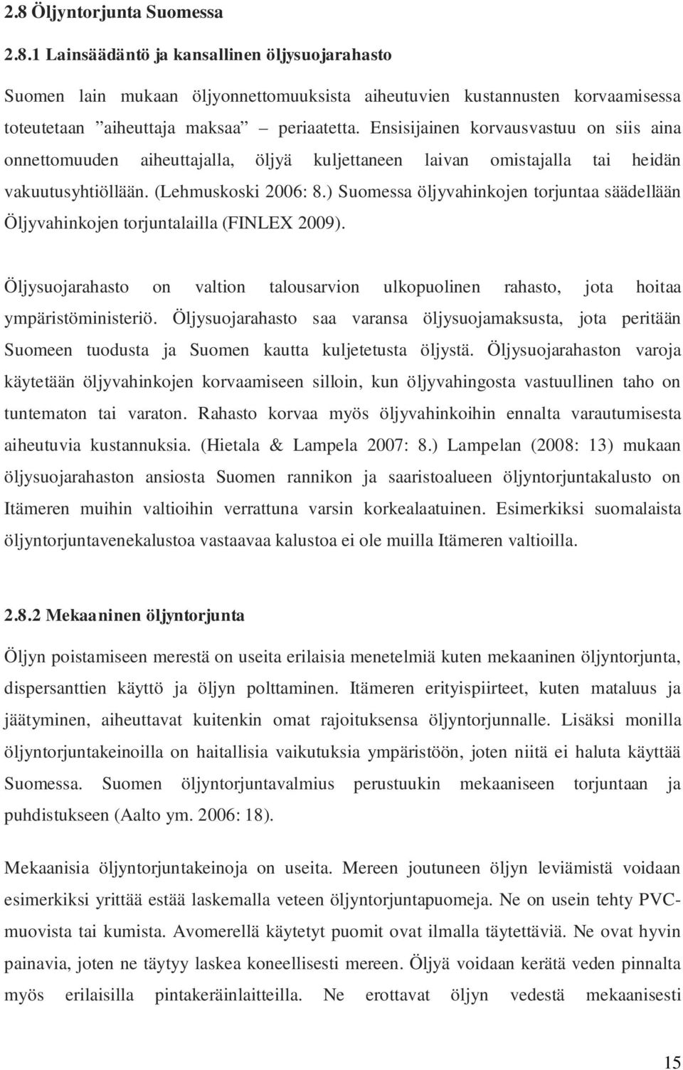 ) Suomessa öljyvahinkojen torjuntaa säädellään Öljyvahinkojen torjuntalailla (FINLEX 2009). Öljysuojarahasto on valtion talousarvion ulkopuolinen rahasto, jota hoitaa ympäristöministeriö.