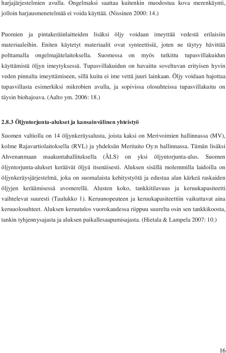 Eniten käytetyt materiaalit ovat synteettisiä, joten ne täytyy hävittää polttamalla ongelmajätelaitoksella. Suomessa on myös tutkittu tupasvillakuidun käyttämistä öljyn imeytyksessä.