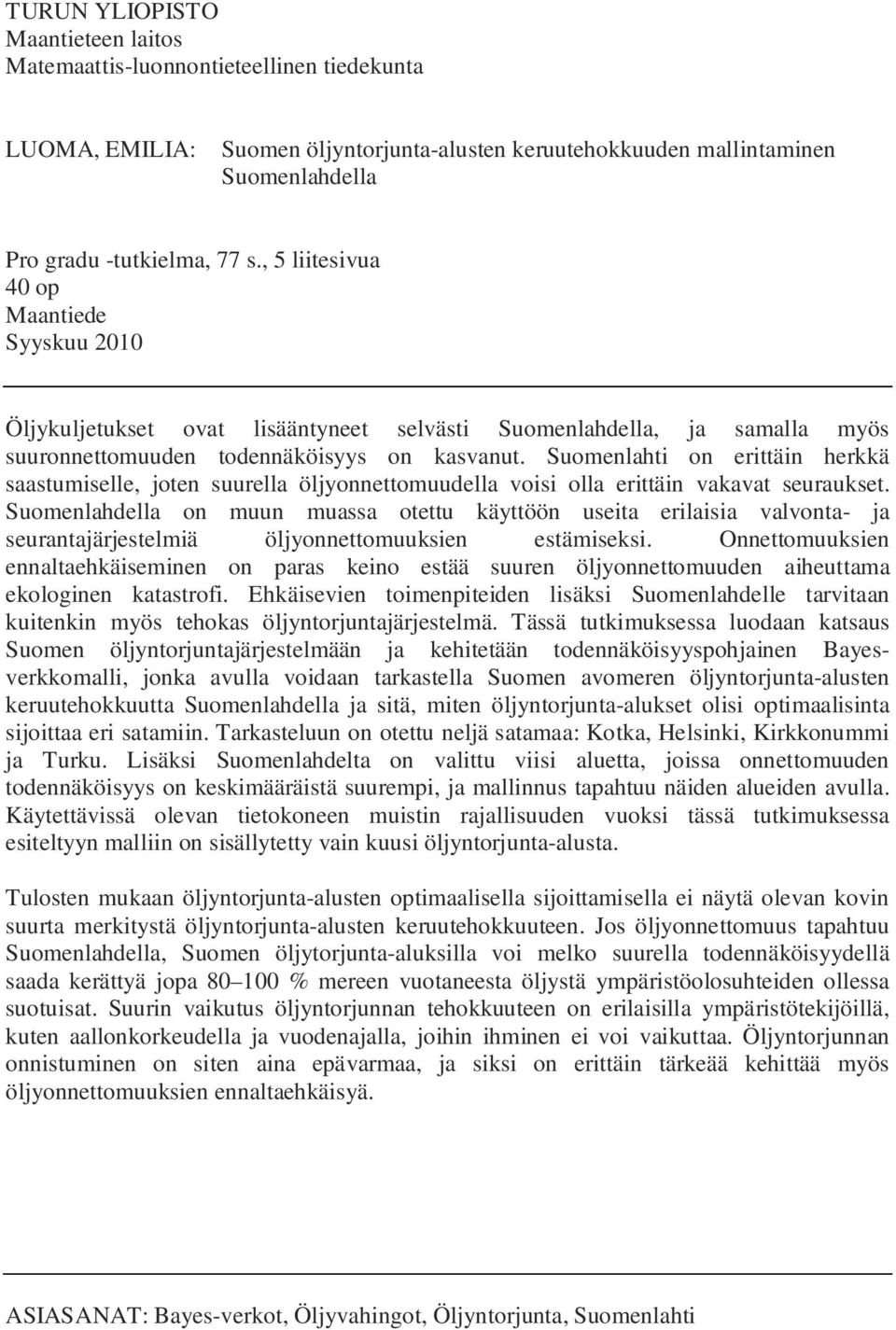 Suomenlahti on erittäin herkkä saastumiselle, joten suurella öljyonnettomuudella voisi olla erittäin vakavat seuraukset.