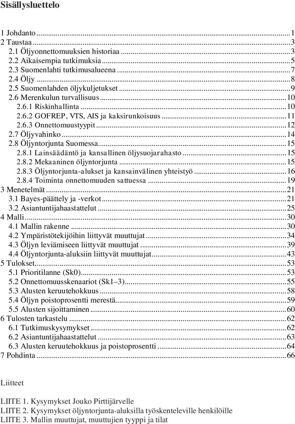 Öljyntorjunta Suomessa...15 2.8.1 Lainsäädäntö ja kansallinen öljysuojarahasto...15 2.8.2 Mekaaninen öljyntorjunta...15 2.8.3 Öljyntorjunta-alukset ja kansainvälinen yhteistyö...16 2.8.4 Toiminta onnettomuuden sattuessa.