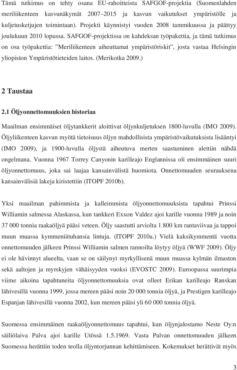 SAFGOF-projektissa on kahdeksan työpakettia, ja tämä tutkimus on osa työpakettia: Meriliikenteen aiheuttamat ympäristöriskit, josta vastaa Helsingin yliopiston Ympäristötieteiden laitos.