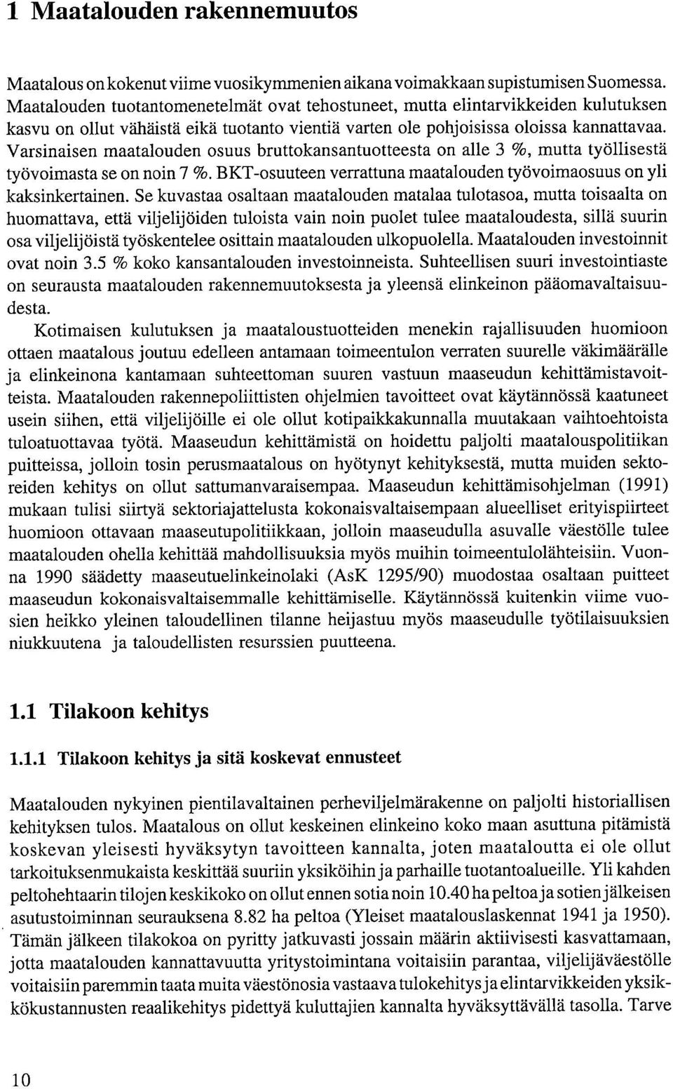 Varsinaisen maatalouden osuus bruttokansantuotteesta on alle 3 %, mutta työllisestä työvoimasta se on noin 7 %. BKT-osuuteen verrattuna maatalouden työvoimaosuus on yli kaksinkertainen.