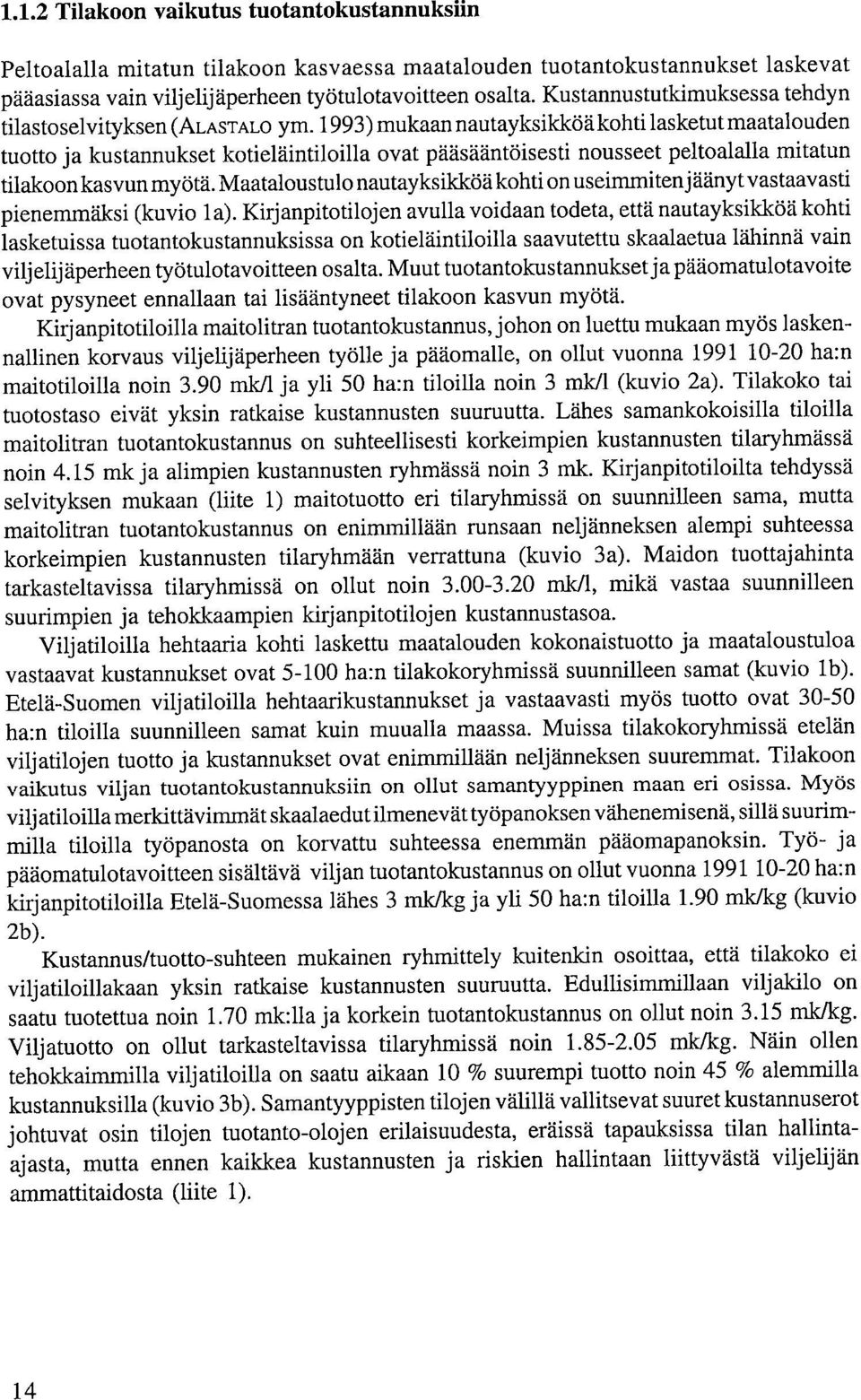 1993) mukaan nautayksikköä kohti lasketut maatalouden tuotto ja kustannukset kotieläintiloilla ovat pääsääntöisesti nousseet peltoalalla mitatun tilakoon kasvun myötä.