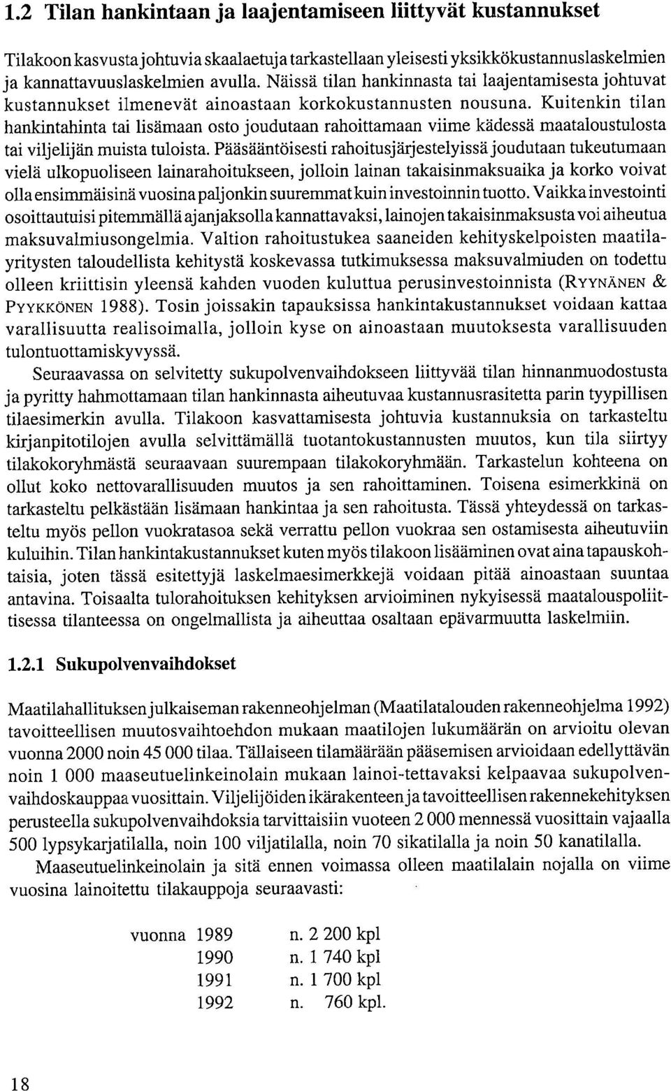 Kuitenkin tilan hankintahinta tai lisämaan osto joudutaan rahoittamaan viime kädessä maataloustulosta tai viljelijän muista tuloista.