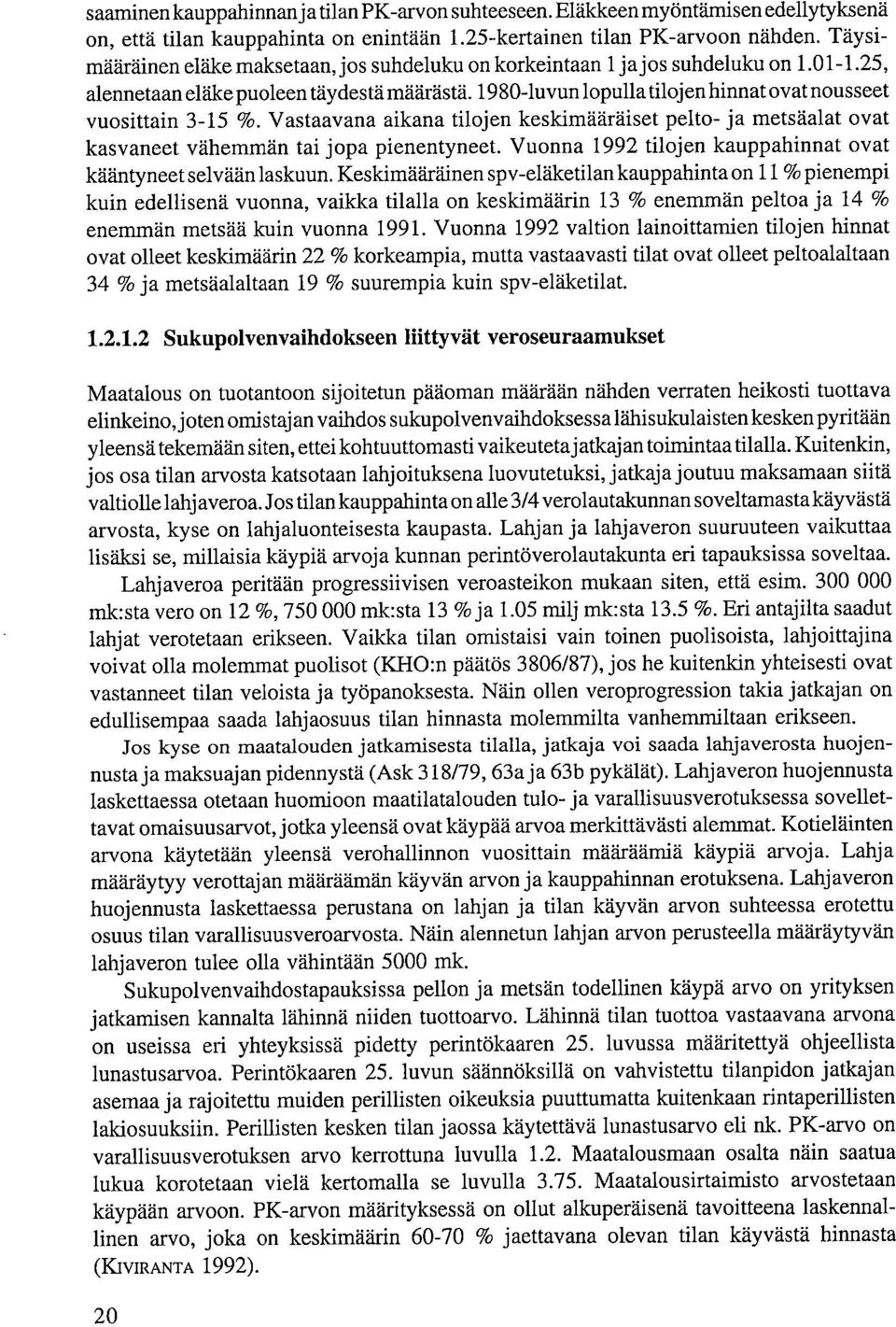 1980-luvun lopulla tilojen hinnat ovat nousseet vuosittain 3-15 %. Vastaavana aikana tilojen keskimääräiset pelto- ja metsäalat ovat kasvaneet vähemmän tai jopa pienentyneet.