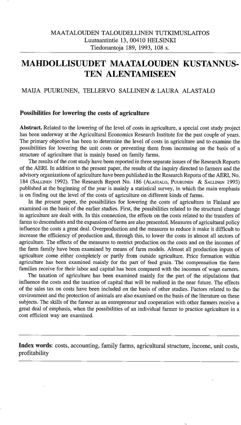 Related to the lowering of the level of costs in agriculture, a special cost study project has been underway at the Agricultural Economics Research Institute for the past couple of years.