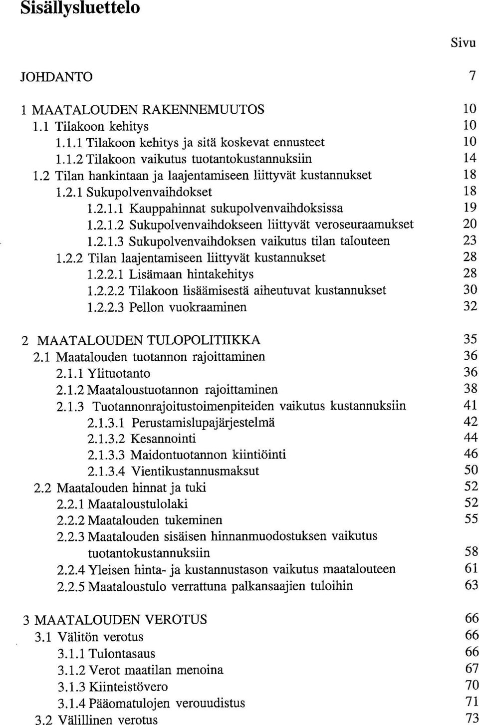 2.1.3 Sukupolvenvaihdoksen vaikutus tilan talouteen 23 1.2.2 Tilan laajentamiseen liittyvät kustannukset 28 1.2.2.1 Lisämaan hintakehitys 28 1.2.2.2 Tilakoon lisäämisestä aiheutuvat kustannukset 30 1.