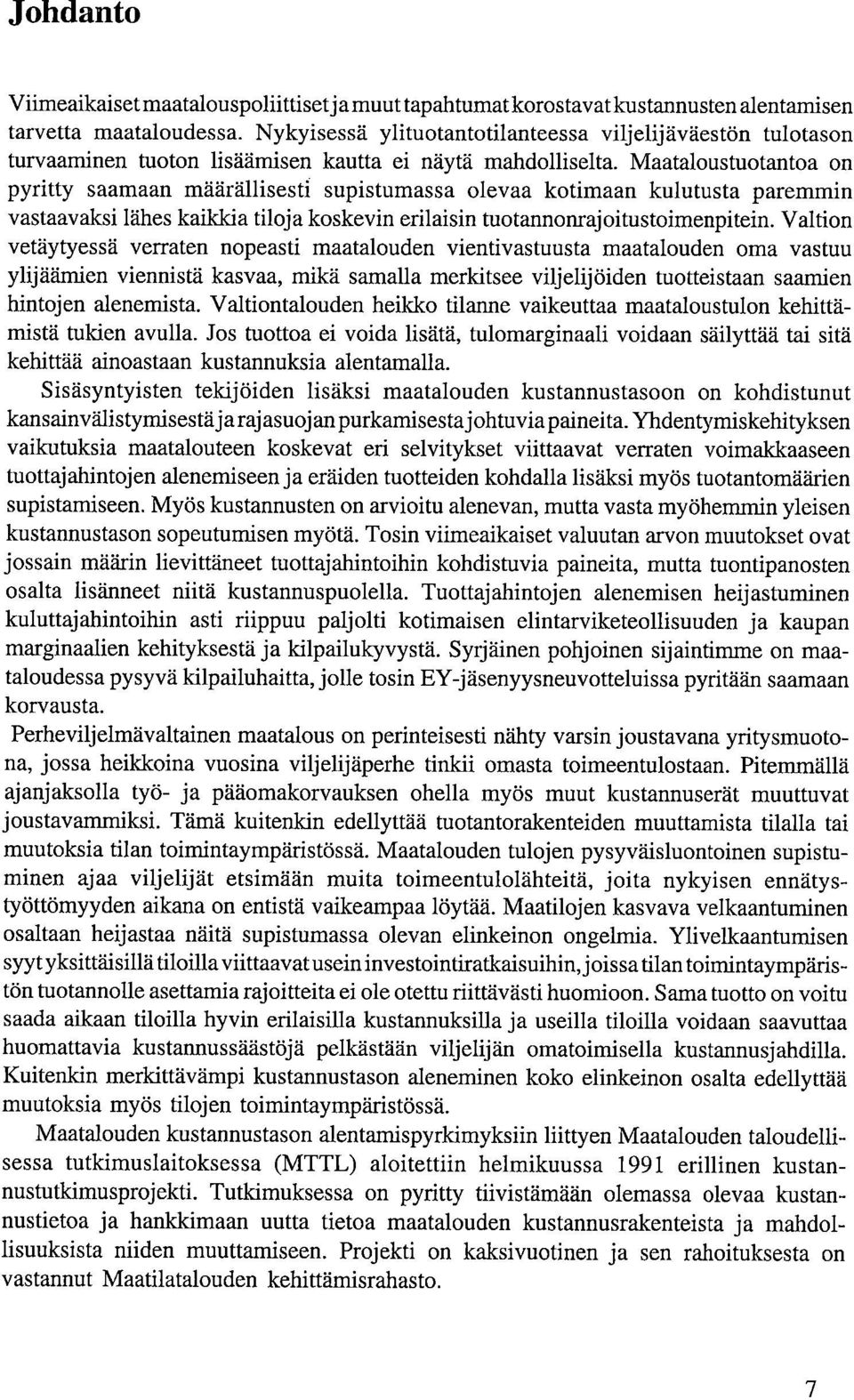 Maataloustuotantoa on pyritty saamaan määrällisesti supistumassa olevaa kotimaan kulutusta paremmin vastaavaksi lähes kaikkia tiloja koskevin erilaisin tuotannonrajoitustoimenpitein.